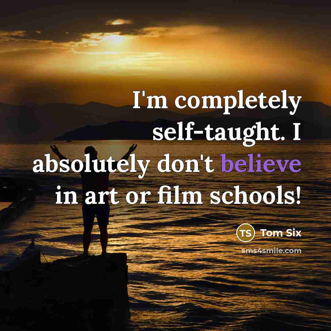 “I'm completely self-taught. I absolutely don't believe in art or…” quote by Tom Six