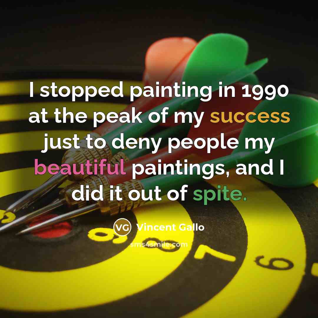 “I stopped painting in 1990 at the peak of my success just to deny people my beautiful paintings, and I did it out of spite.” quote by Vincent Gallo