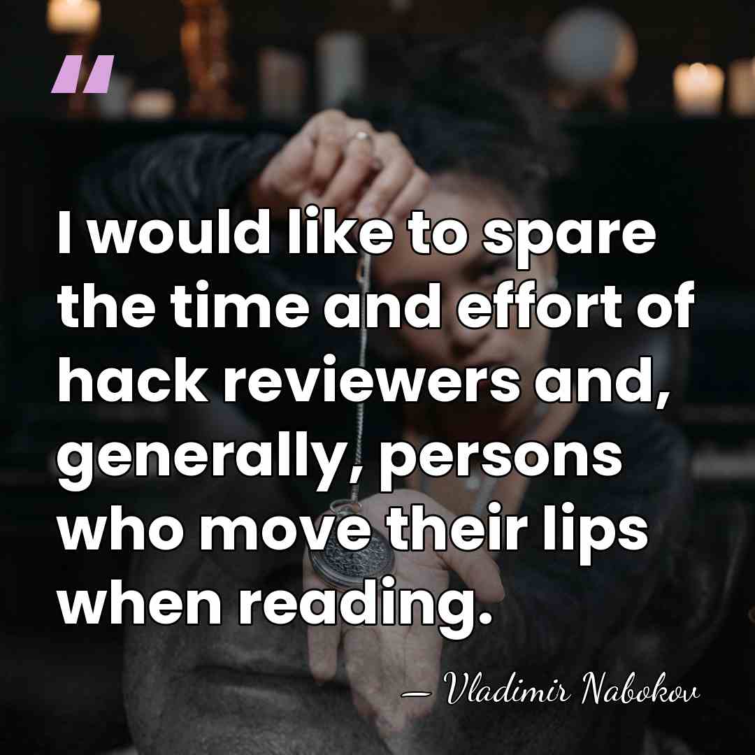 I would like to spare the time and effort of hack reviewers&hellip; - Vladimir Nabokov