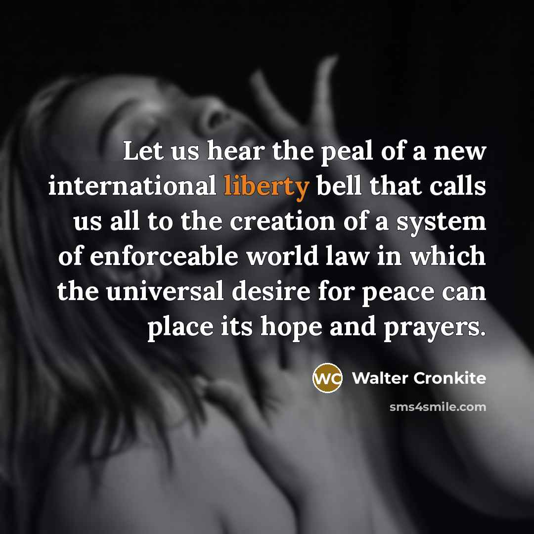 “Let us hear the peal of a new international liberty…” quote by Walter Cronkite