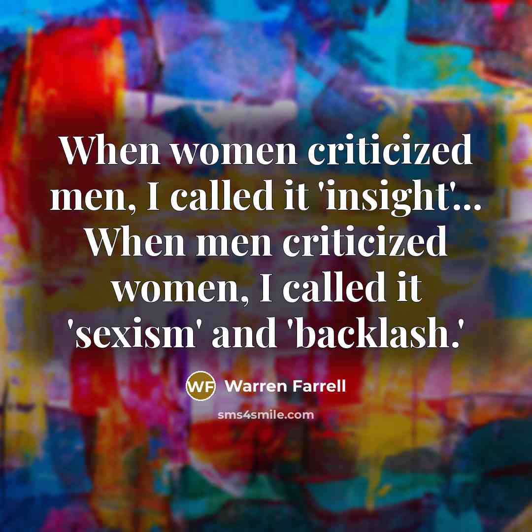 “When women criticized men, I called it 'insight'... When men…” quote by Warren Farrell