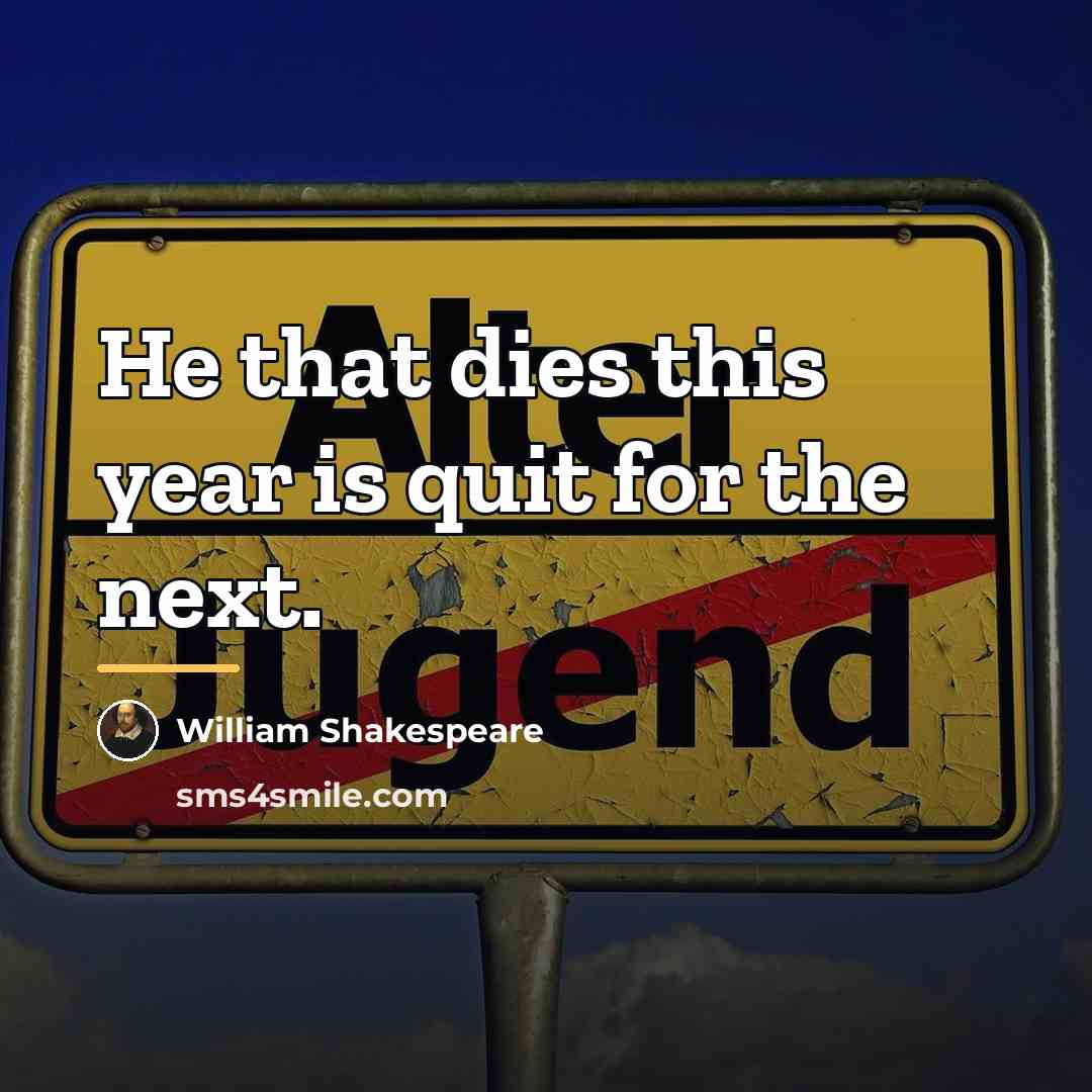 “He that dies this year is quit for the next.…” quote by William Shakespeare