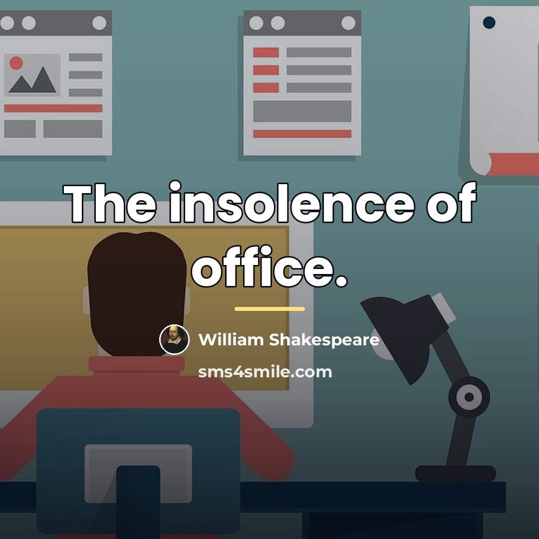 “The insolence of office.…” quote by William Shakespeare