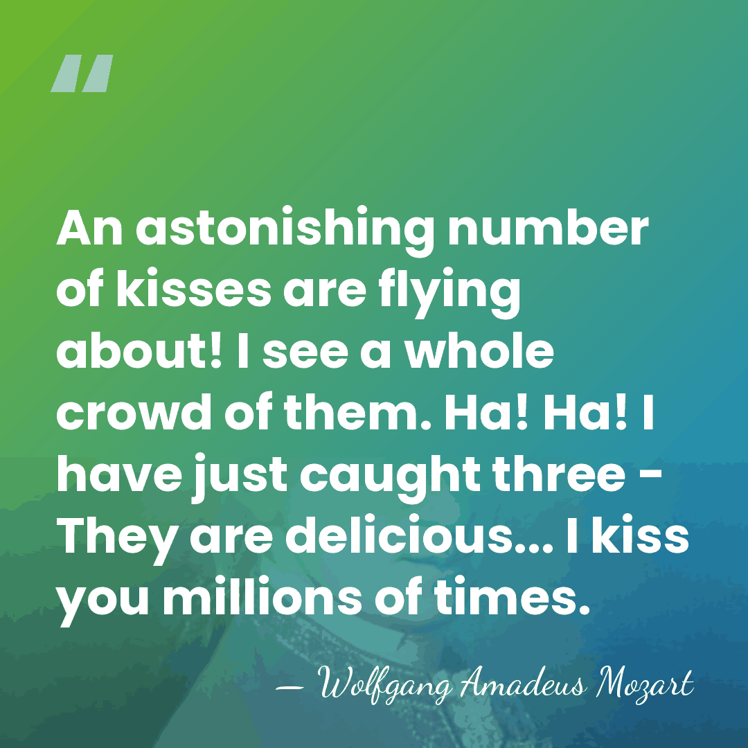 An astonishing number of kisses are flying about! I see a whole&hellip; - Wolfgang Amadeus Mozart