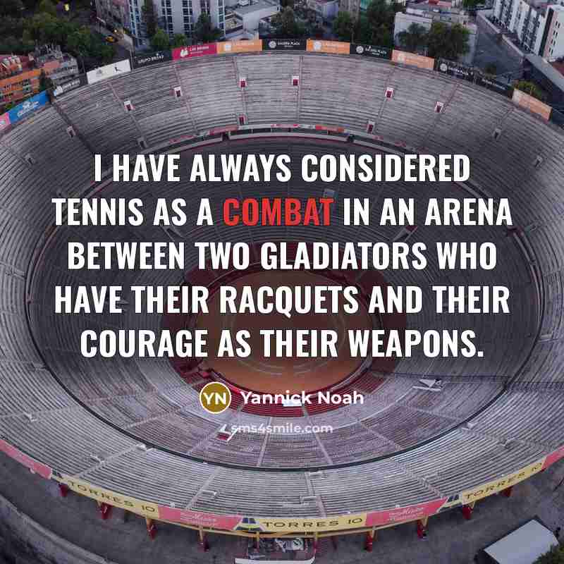 “I have always considered tennis as a combat in an…” quote by Yannick Noah