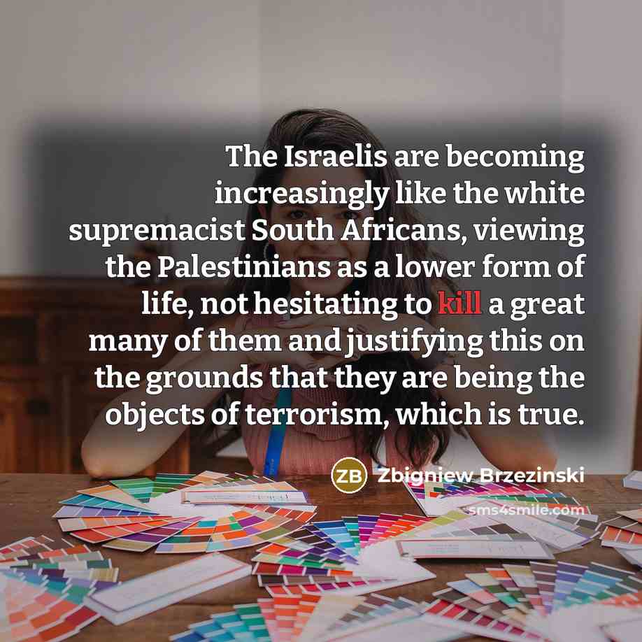 “The Israelis are becoming increasingly like the white supremacist South…” quote by Zbigniew Brzezinski