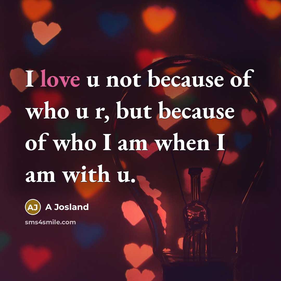“I love u not because of who u r, but…” quote by A Josland