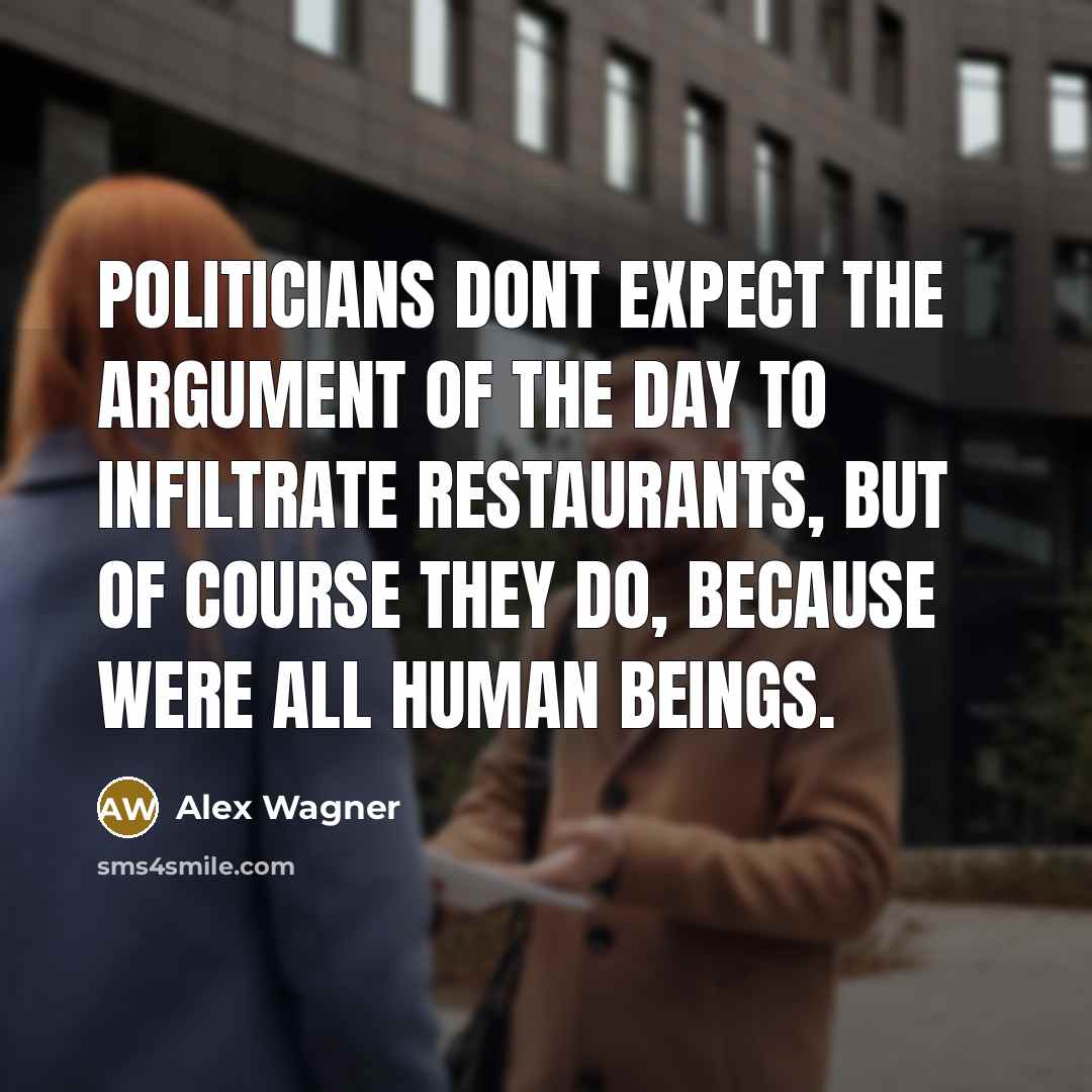 “Politicians dont expect the argument of the day to infiltrate…” quote by Alex Wagner
