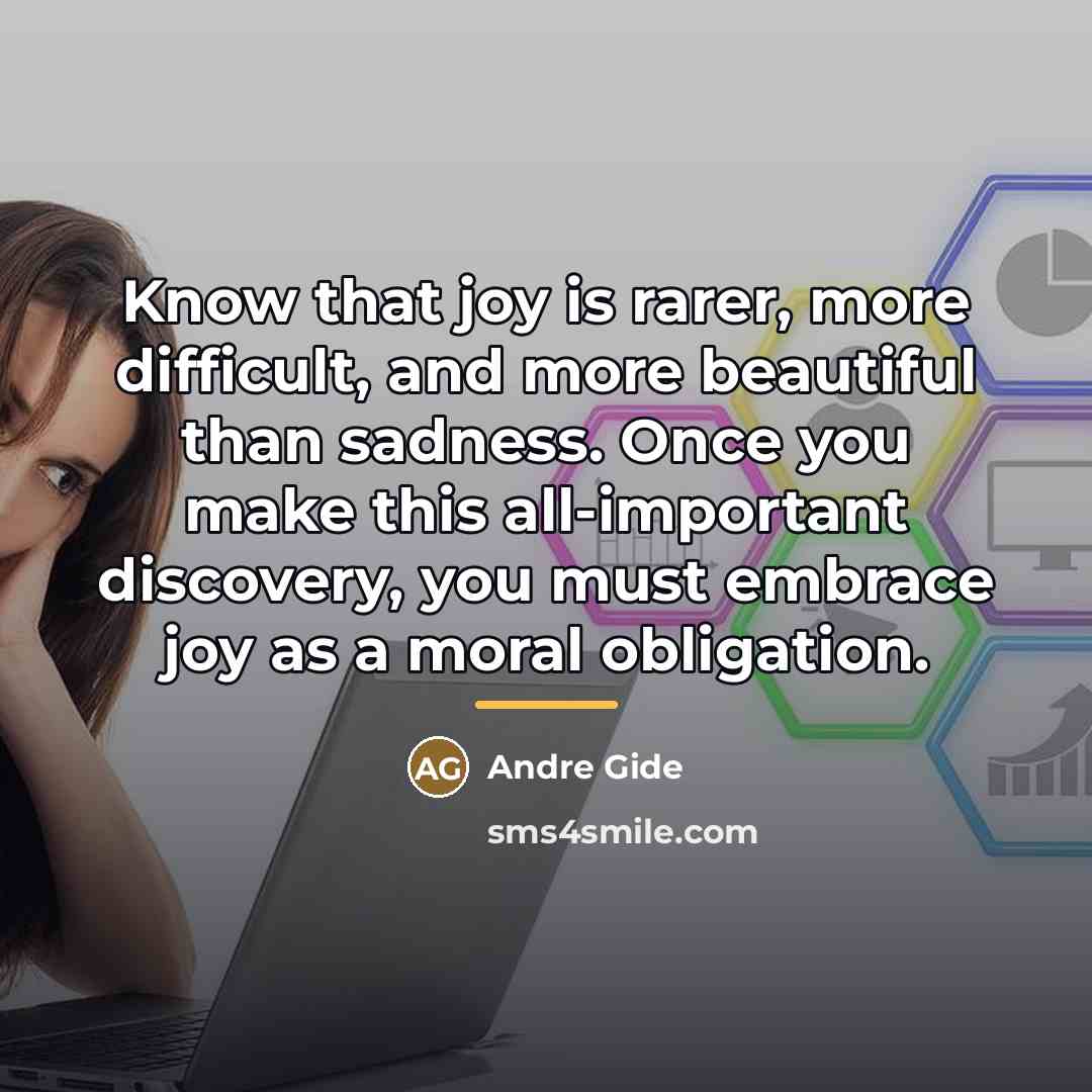 “Know that joy is rarer, more difficult, and more beautiful…” quote by Andre Gide