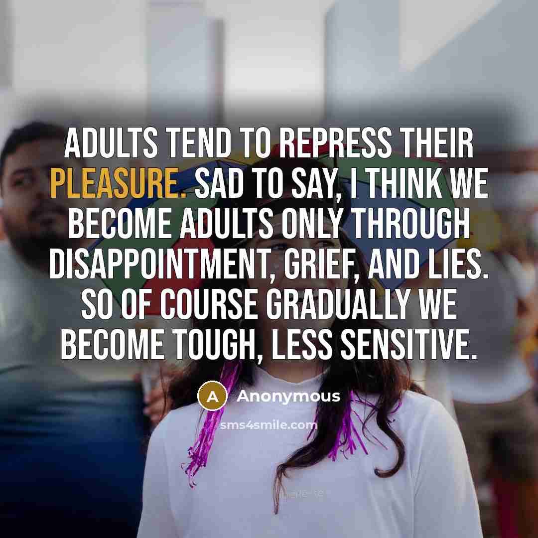 “Adults tend to repress their pleasure. Sad to say, I…” quote by Anonymous