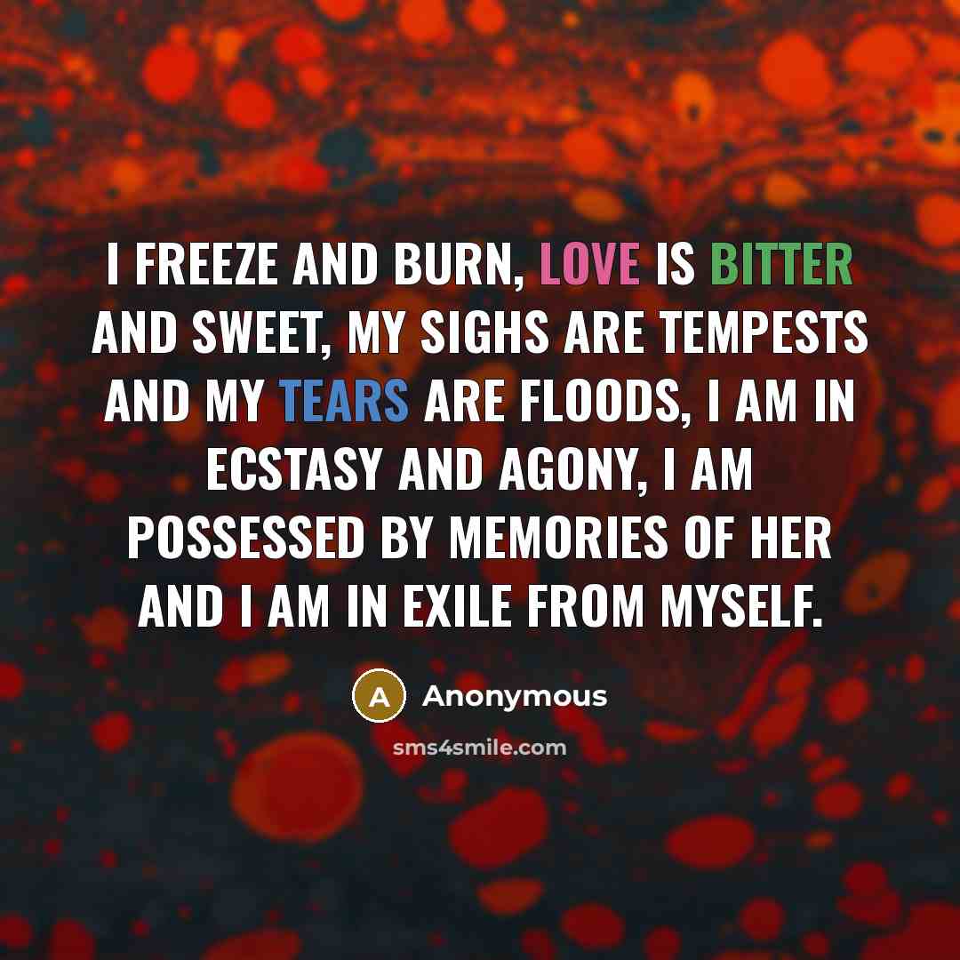 “I freeze and burn, love is bitter and sweet, my…” quote by Anonymous