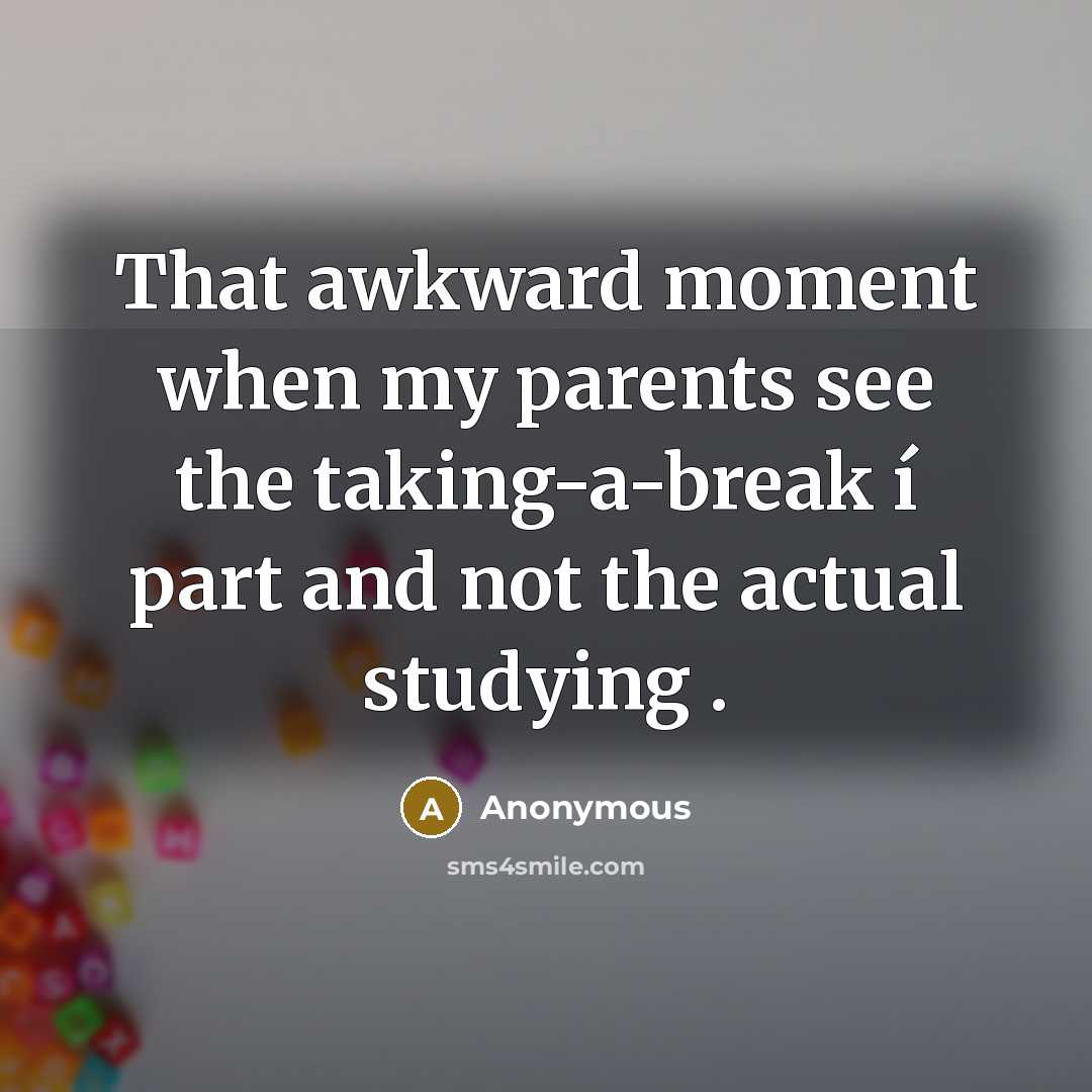 “That awkward moment when my parents see the taking-a-break í…” quote by Anonymous