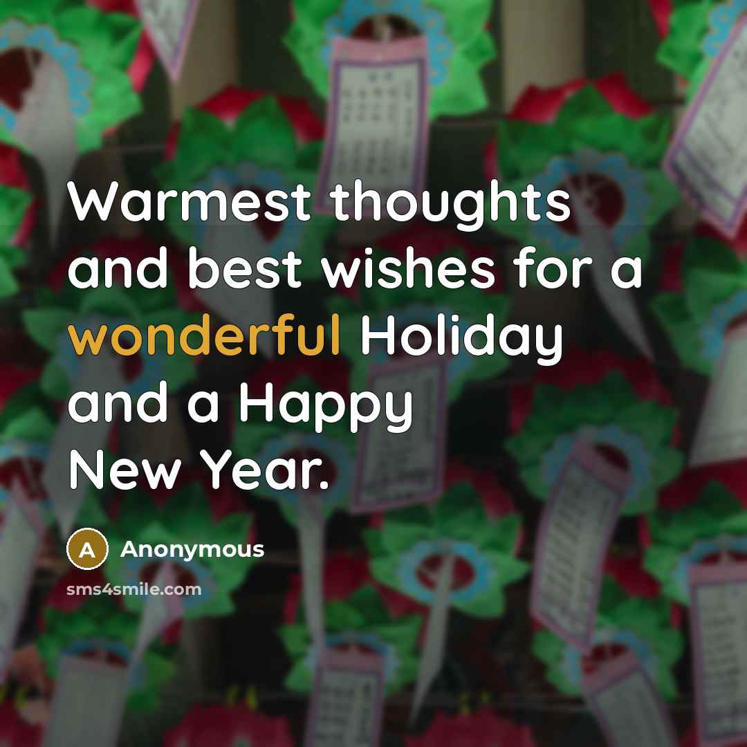 “Warmest thoughts and best wishes for a wonderful Holiday and a Happy New Year.” quote by Anonymous