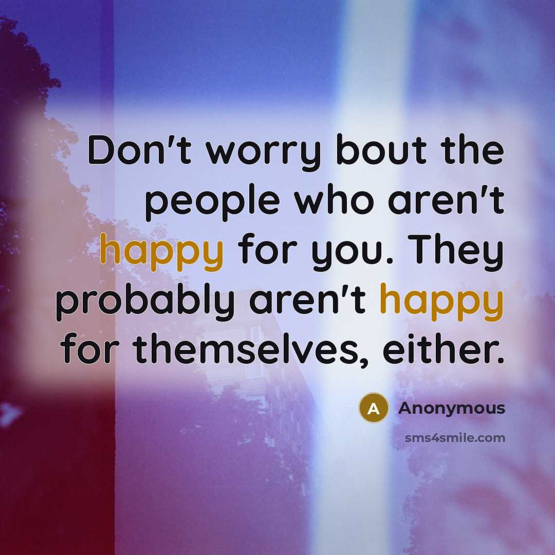 “Don't worry bout the people who aren't happy for you.…” quote by Anonymous