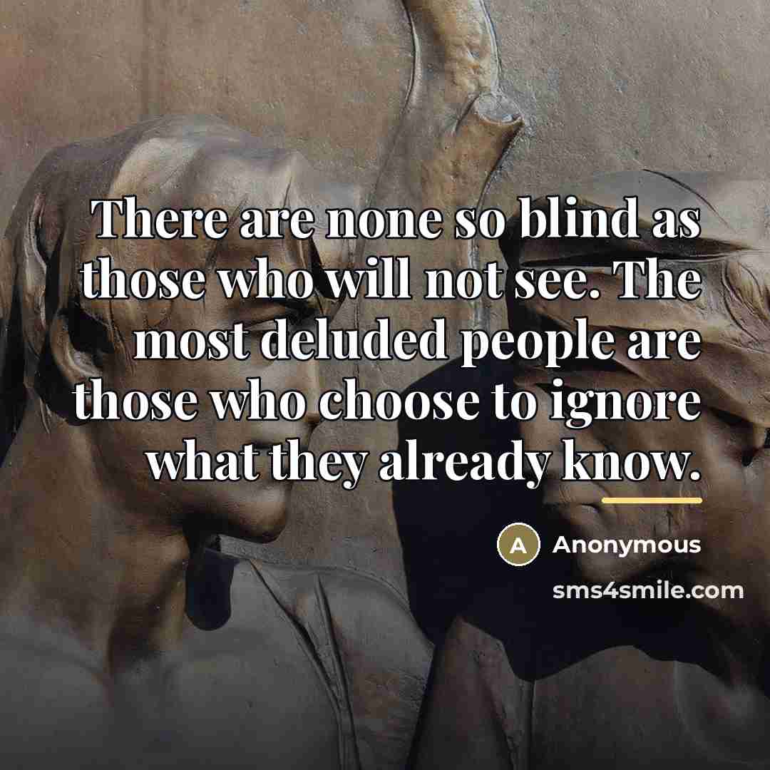 “There are none so blind as those who will not…” quote by Anonymous