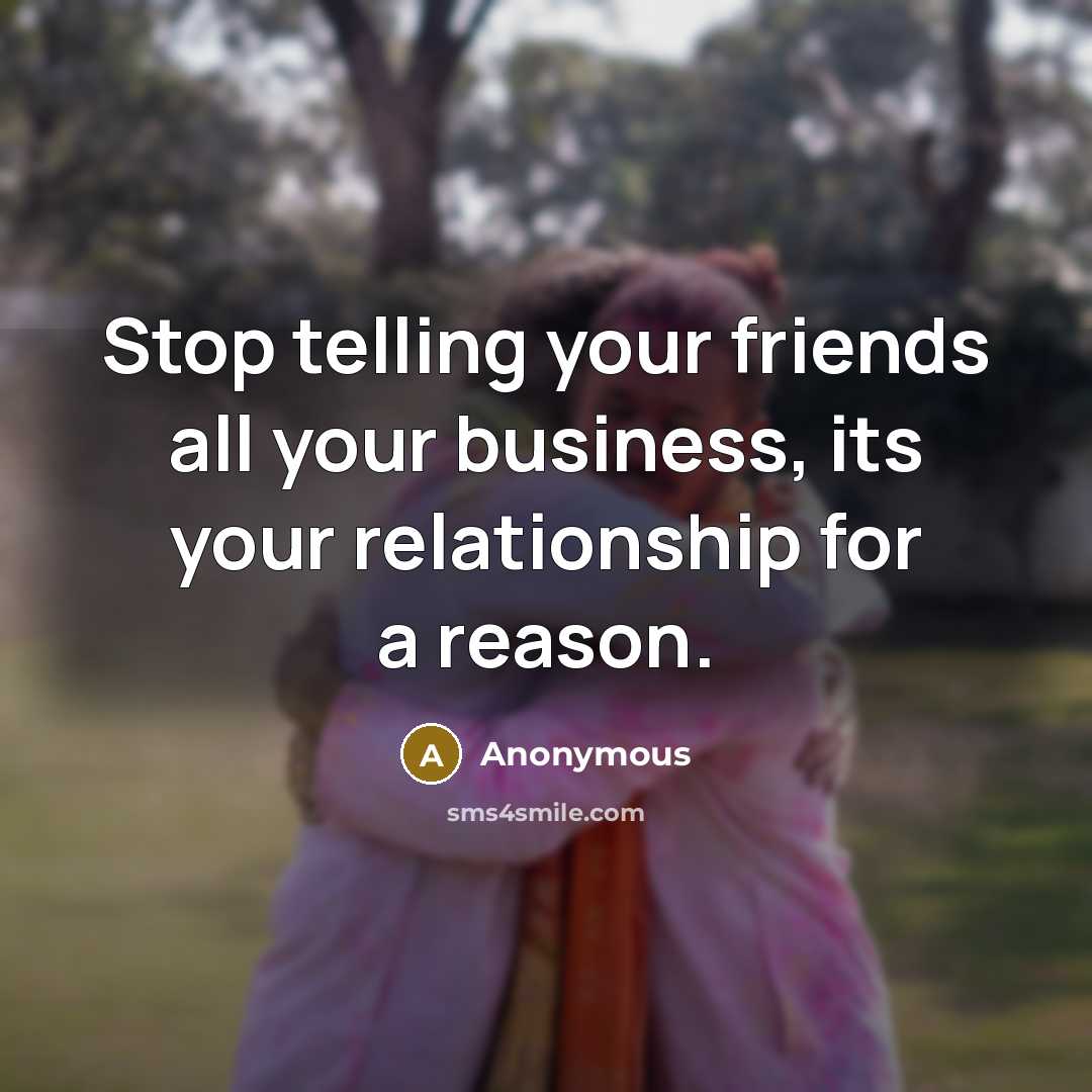 “Stop telling your friends all your business, its your relationship…” quote by Anonymous