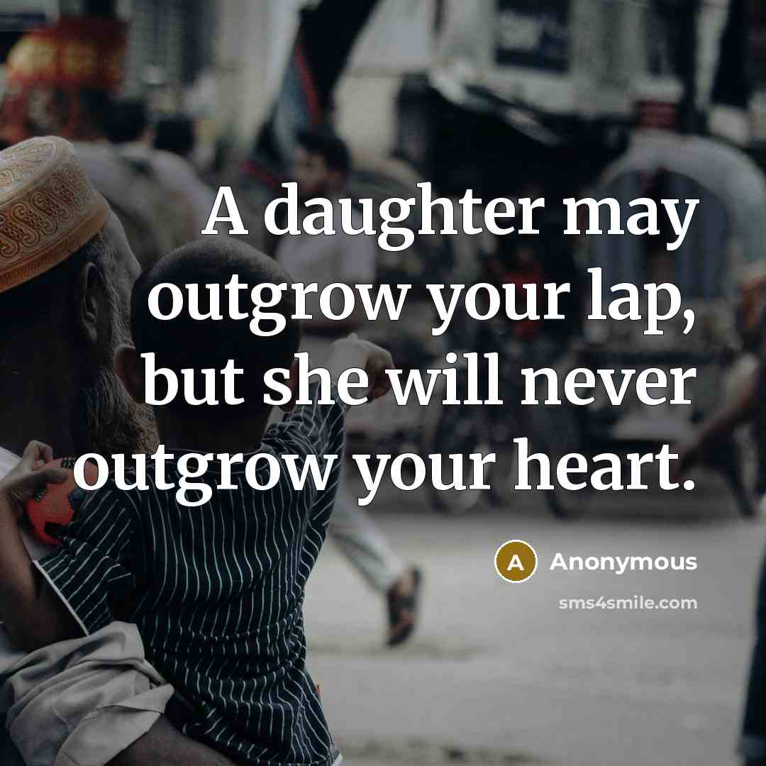 “A daughter may outgrow your lap, but she will never…” quote by Anonymous