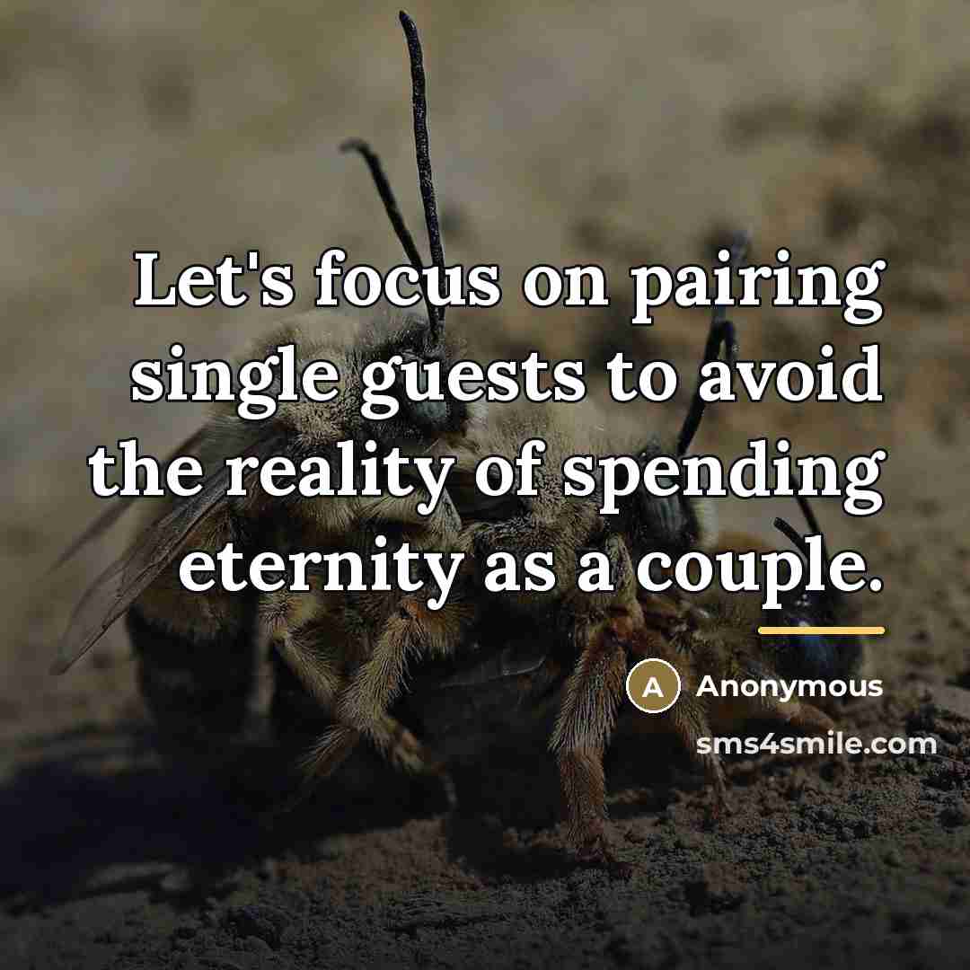 “Let's focus on pairing single guests to avoid the reality…” quote by Anonymous