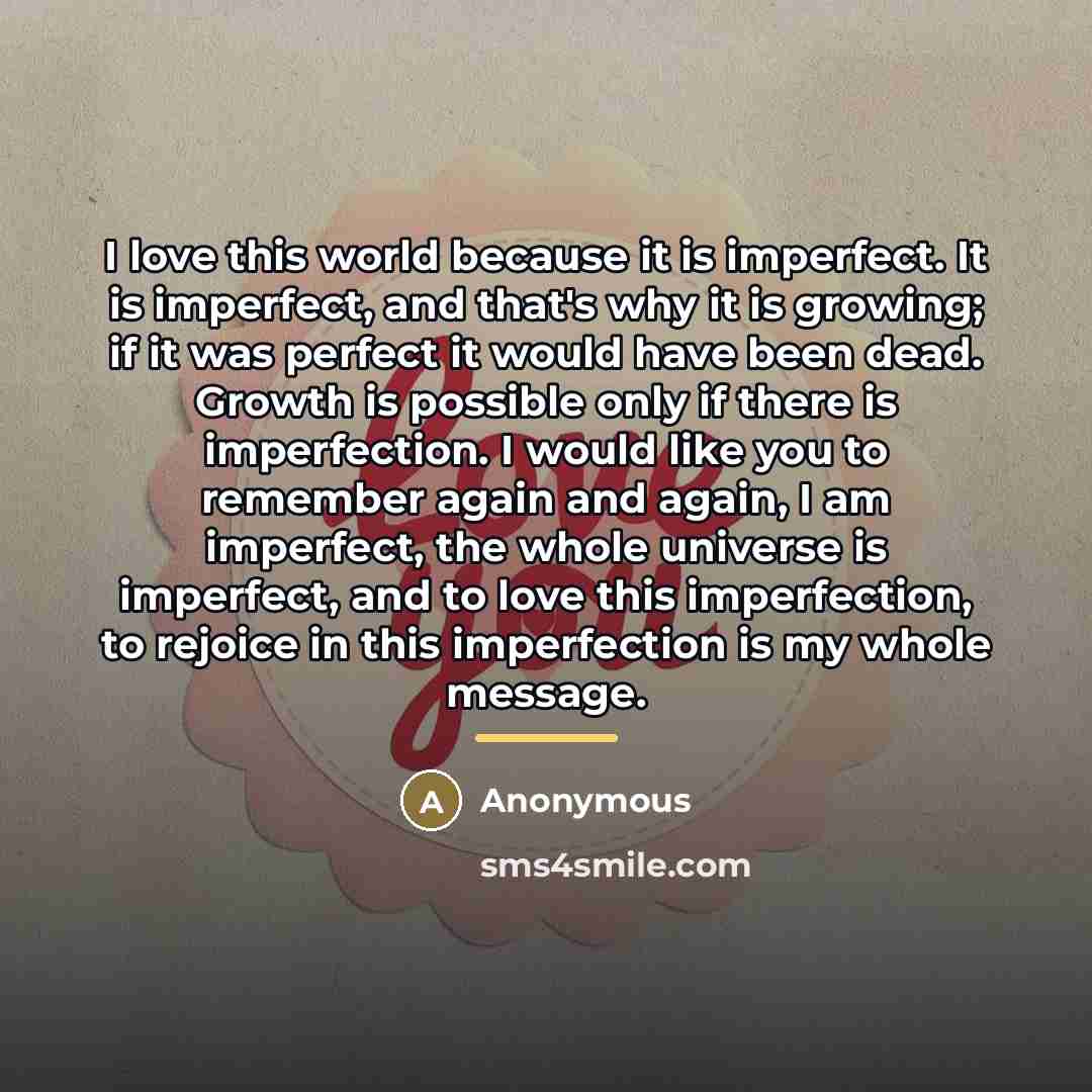 “I love this world because it is imperfect. It is…” quote by Anonymous