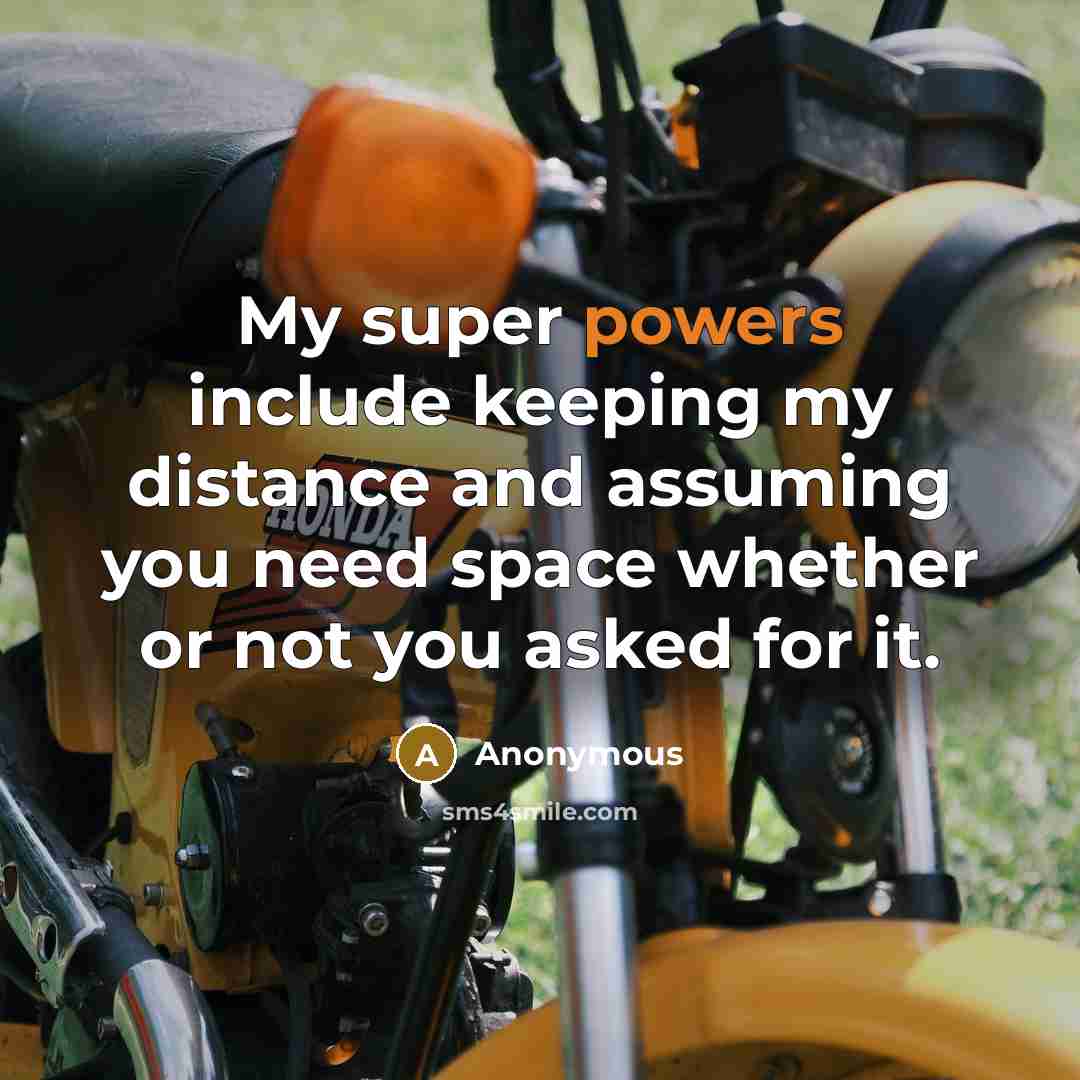 “My super powers include keeping my distance and assuming you need space whether or not you asked for it.” quote by Anonymous