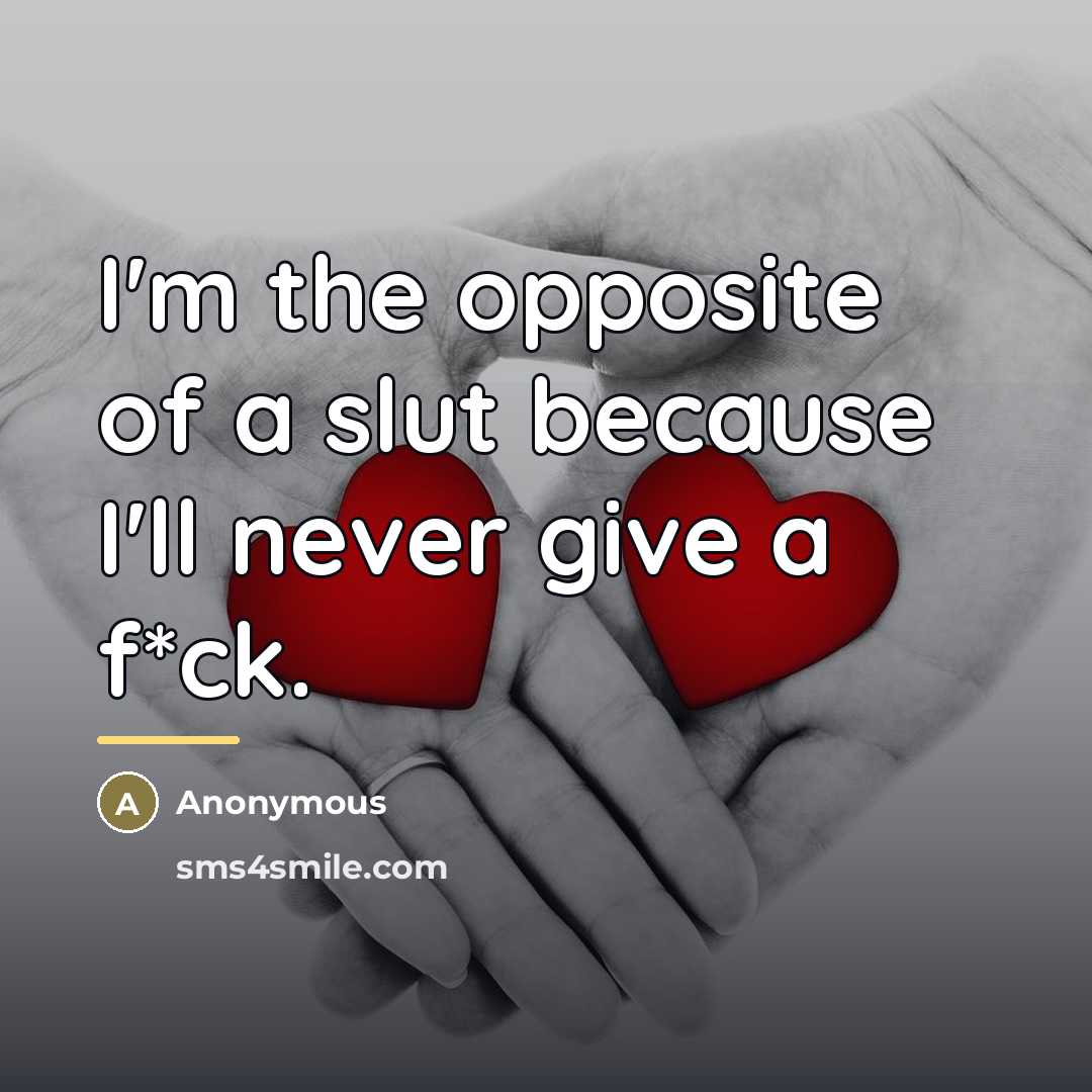 “I'm the opposite of a slut because I'll never give a f*ck.” quote by Anonymous