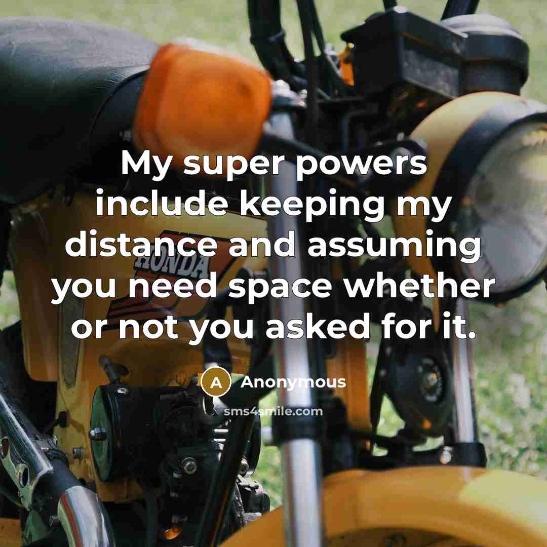 “My super powers include keeping my distance and assuming you need space whether or not you asked for it.” quote by Anonymous