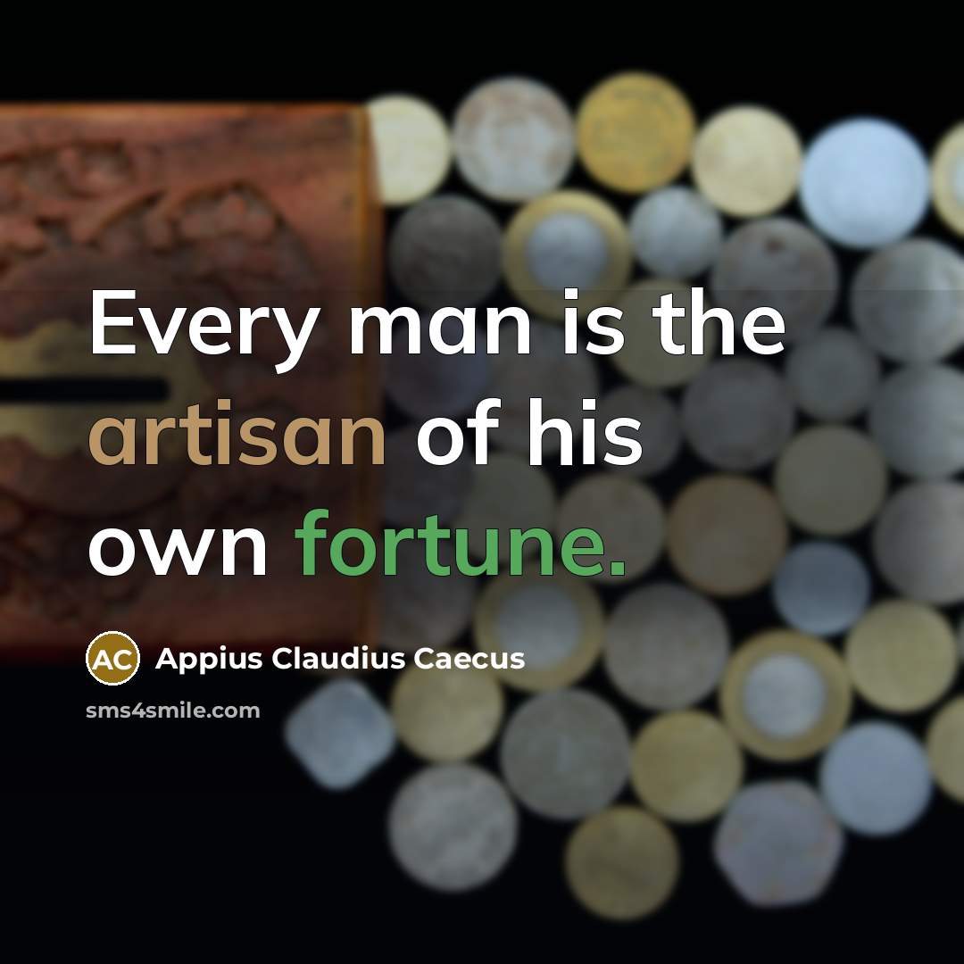 “Every man is the artisan of his own fortune.” quote by Appius Claudius Caecus