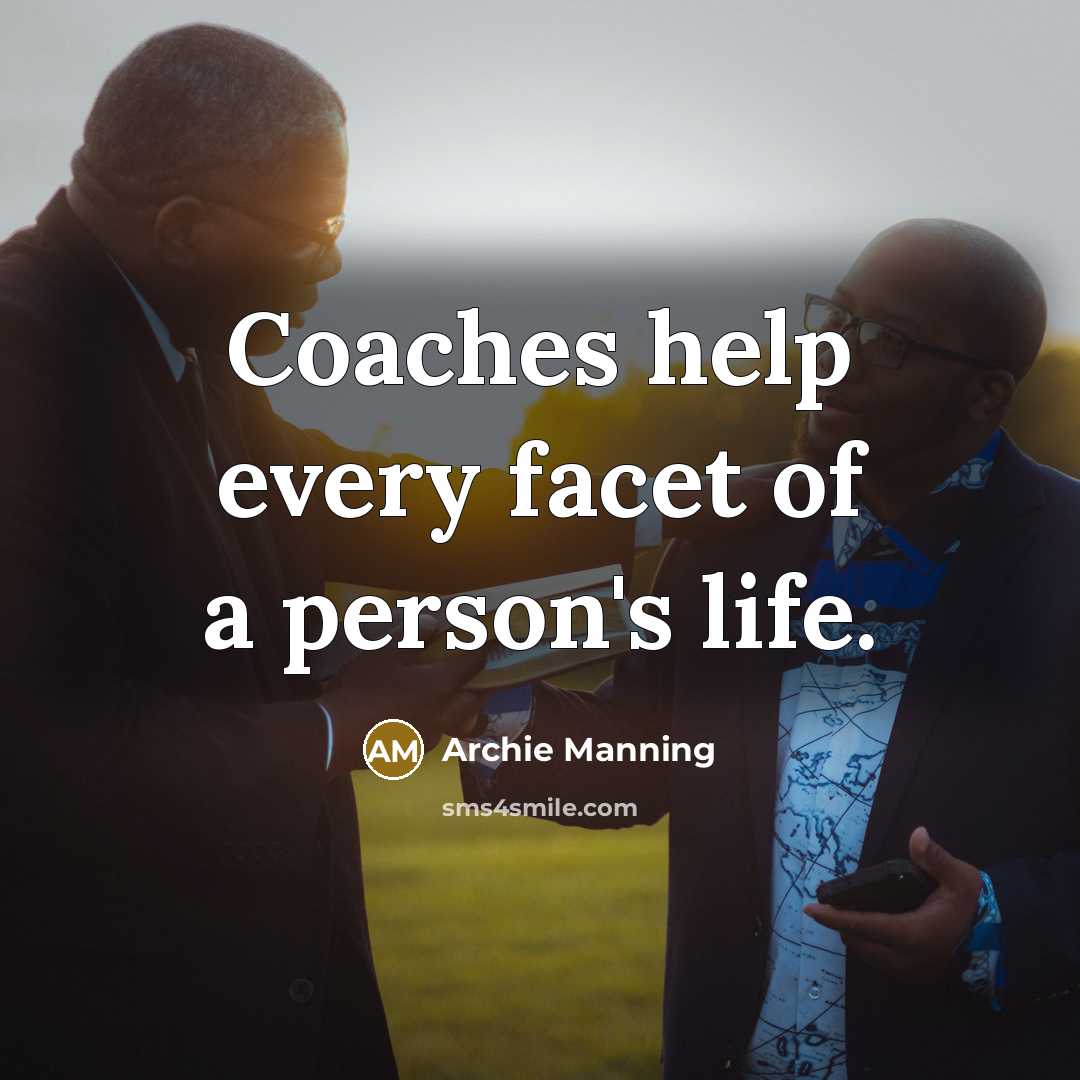 “Coaches help every facet of a person's life.…” quote by Archie Manning