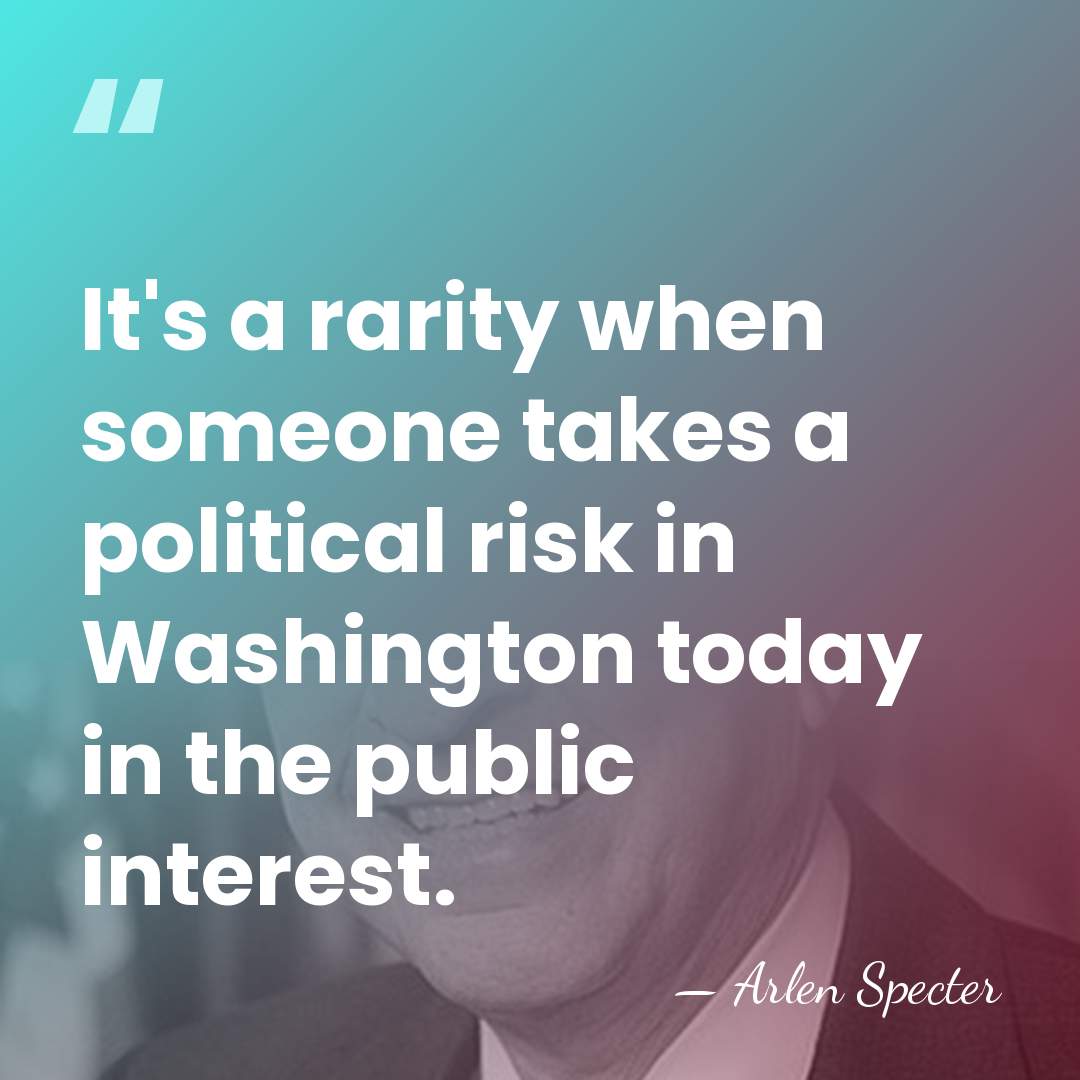 It's a rarity when someone takes a political risk in Washington today&hellip; - Arlen Specter