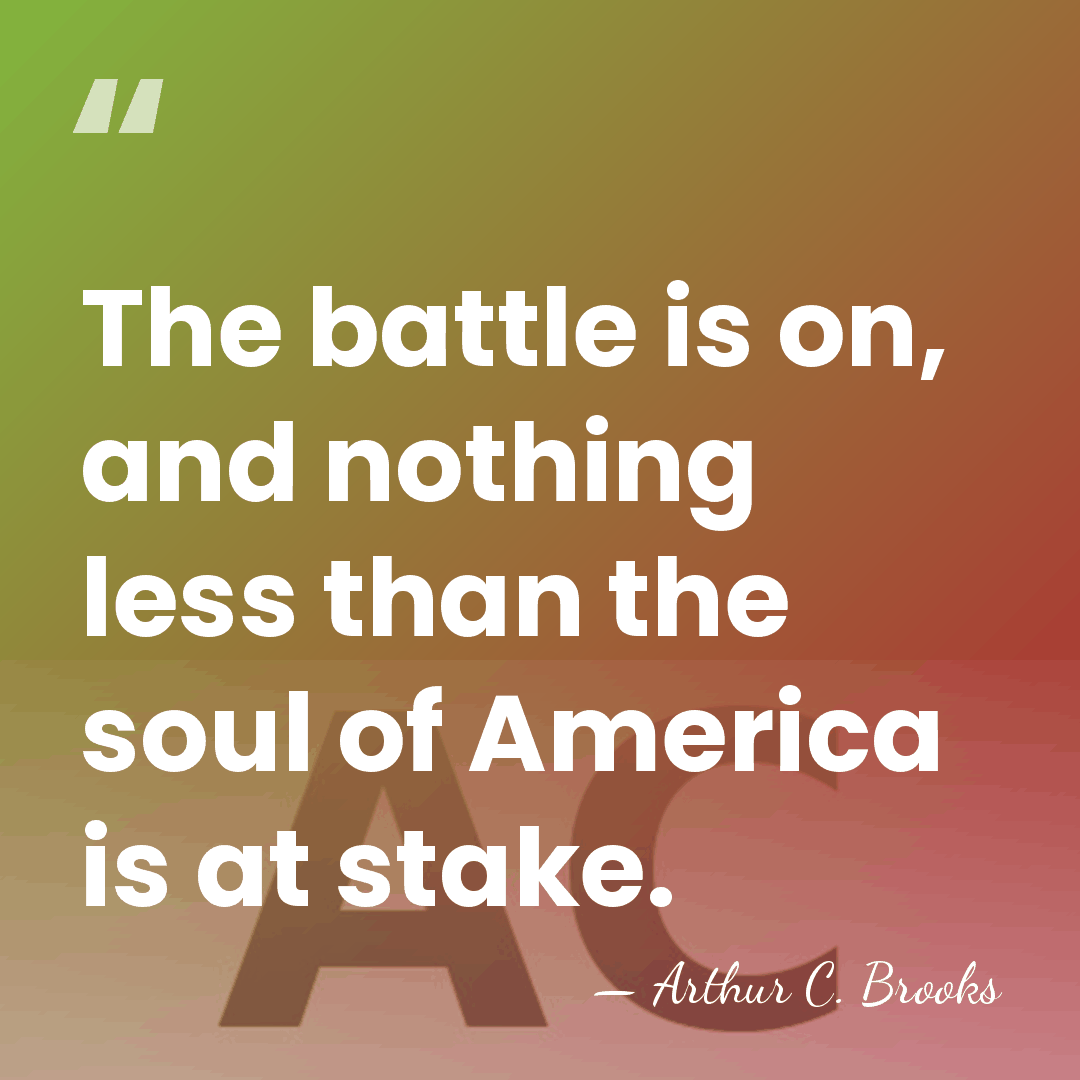 The battle is on, and nothing less than the soul of America&hellip; - Arthur C. Brooks