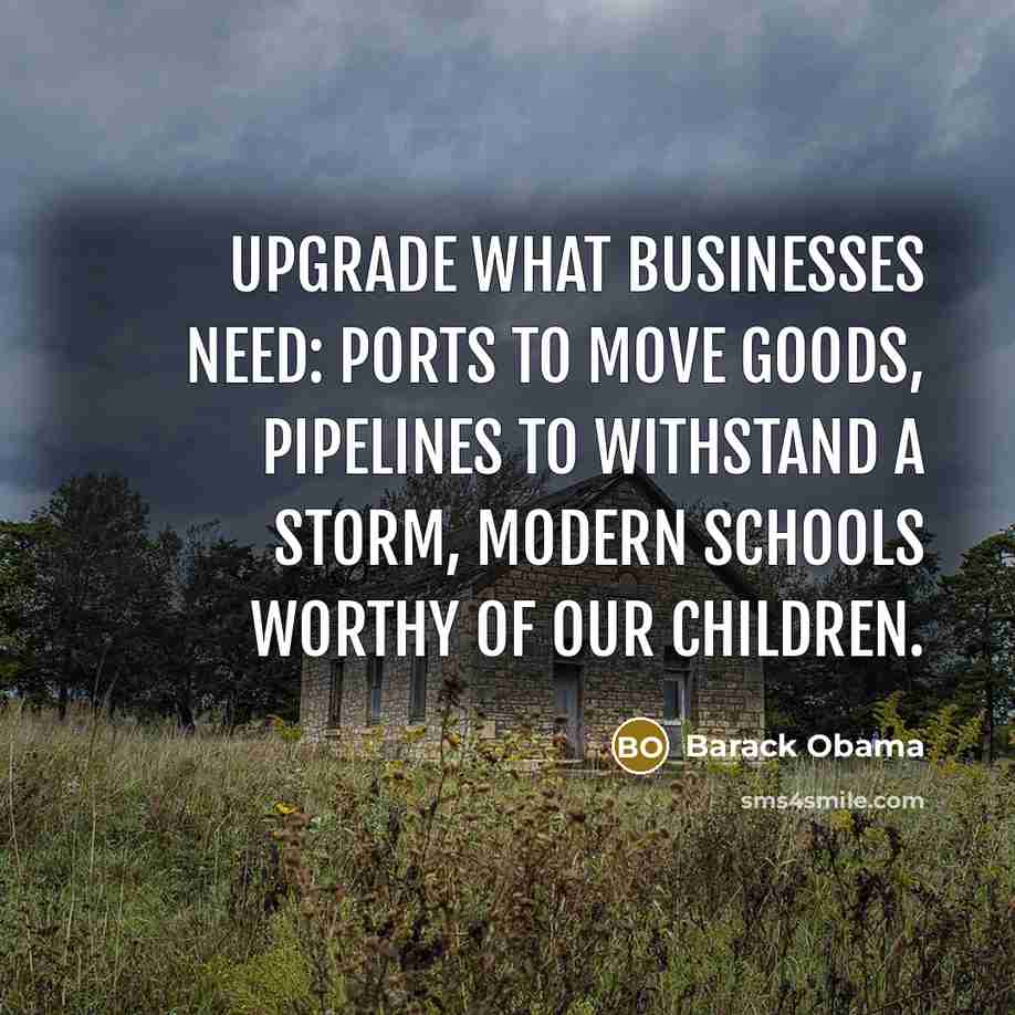 “Upgrade what businesses need: ports to move goods, pipelines to…” quote by Barack Obama