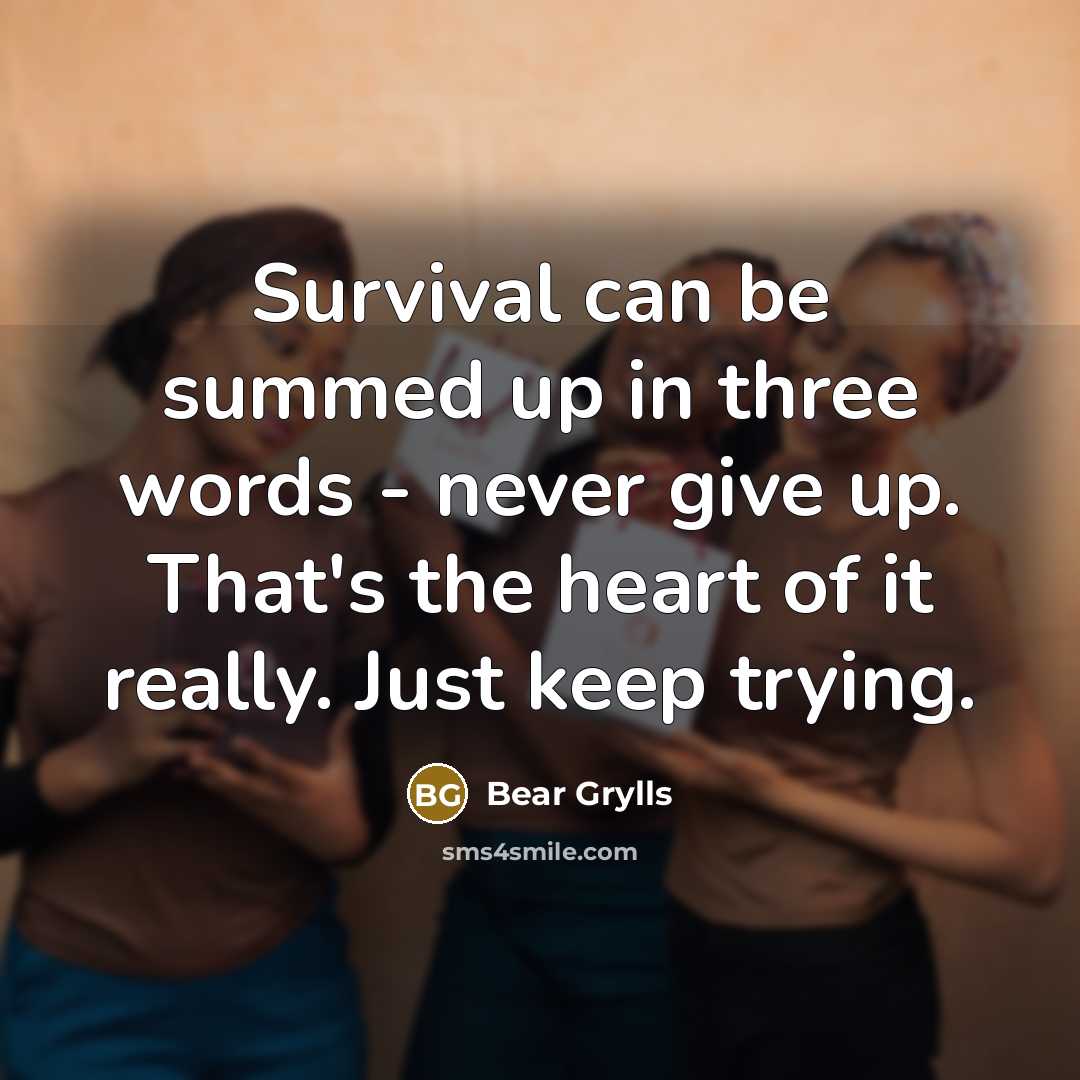 “Survival can be summed up in three words - never…” quote by Bear Grylls