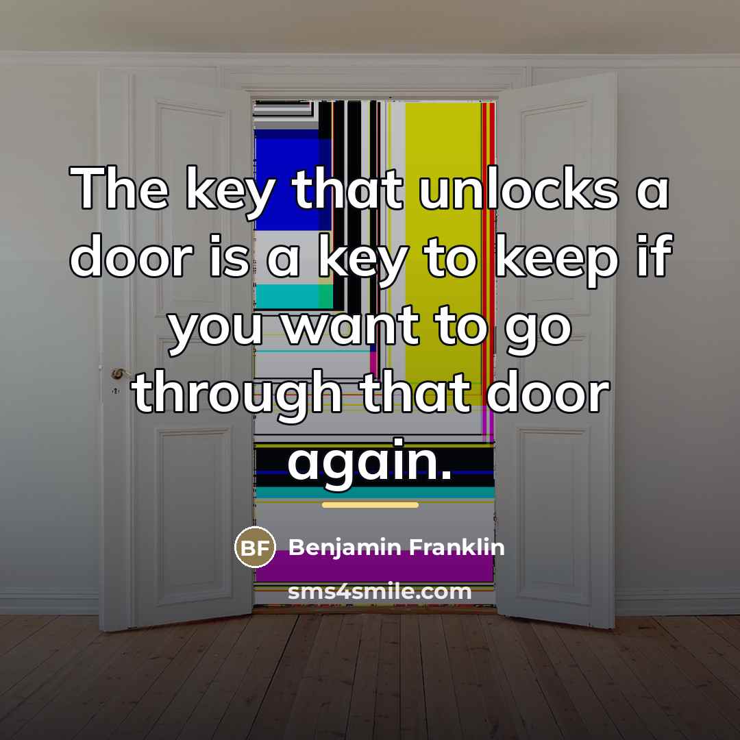 “The key that unlocks a door is a key to…” quote by Benjamin Franklin