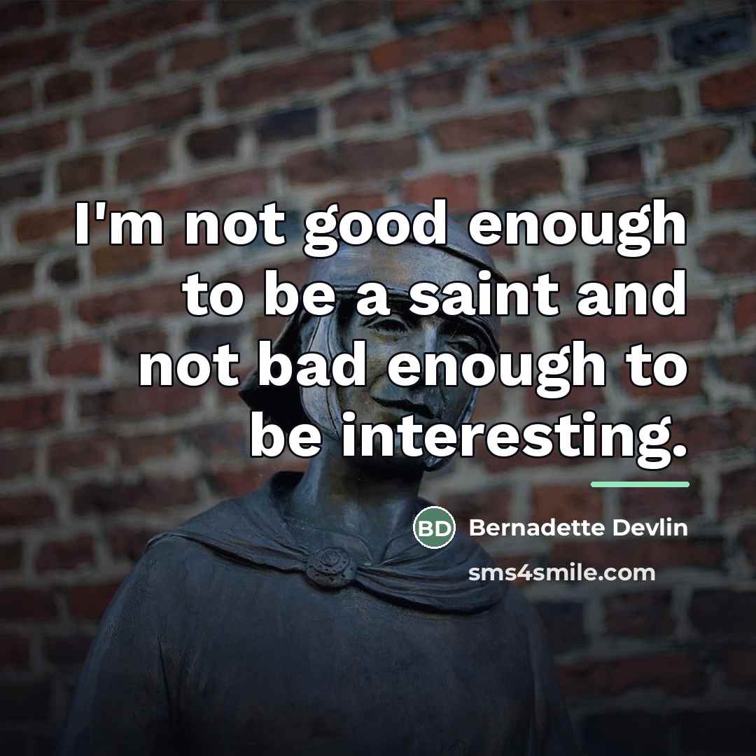 “I'm not good enough to be a saint and not…” quote by Bernadette Devlin