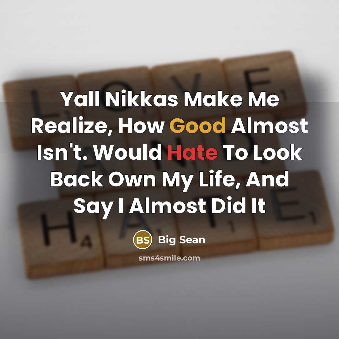 “Yall Nikkas Make Me Realize, How Good Almost Isn't. Would Hate To Look Back Own My Life, And Say I Almost Did It” quote by Big Sean