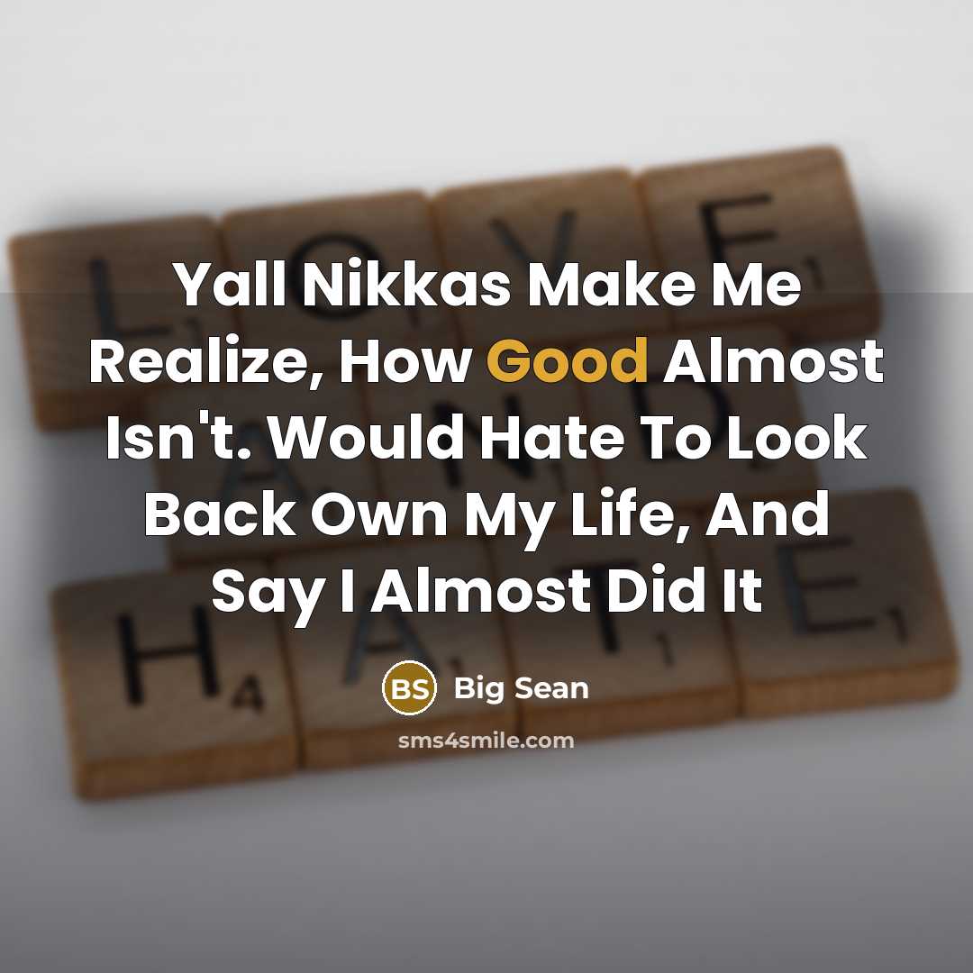 “Yall Nikkas Make Me Realize, How Good Almost Isn't. Would…” quote by Big Sean