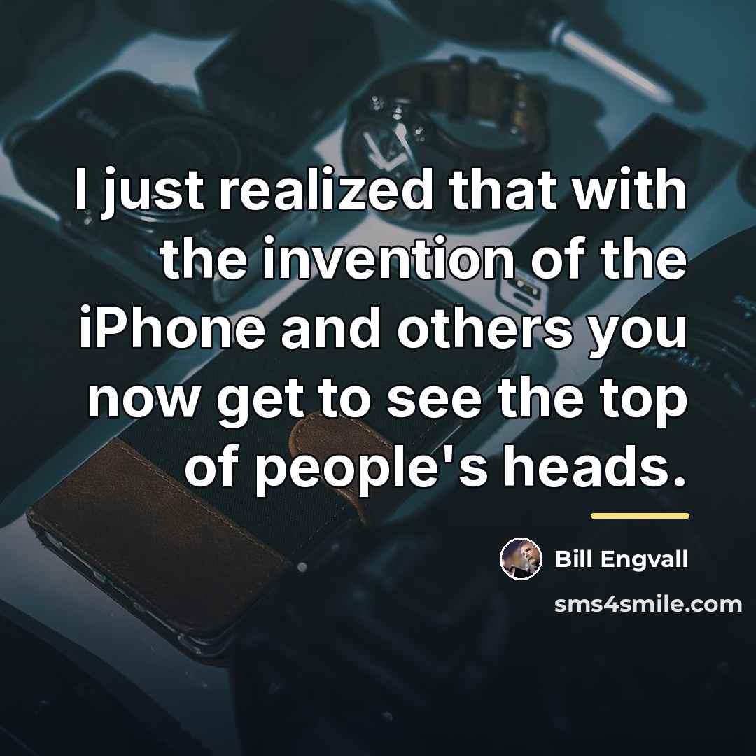 “I just realized that with the invention of the iPhone…” quote by Bill Engvall