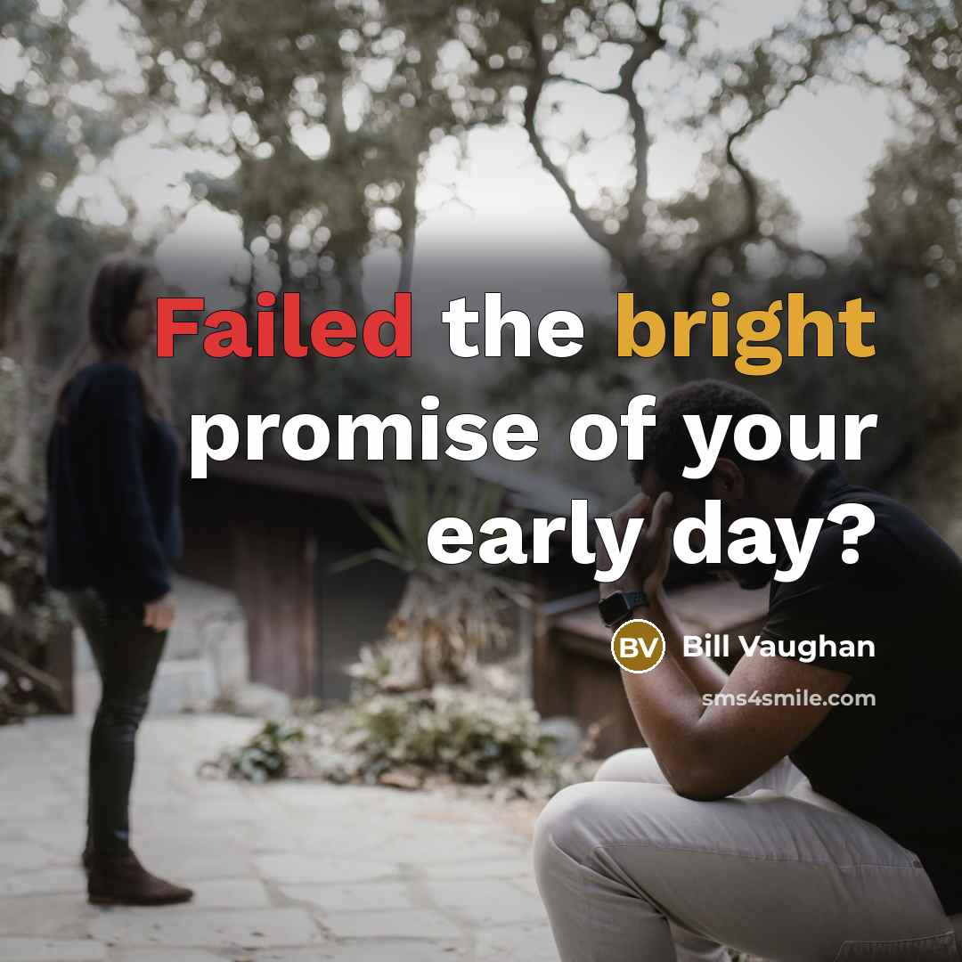 “Failed the bright promise of your early day?…” quote by Bill Vaughan