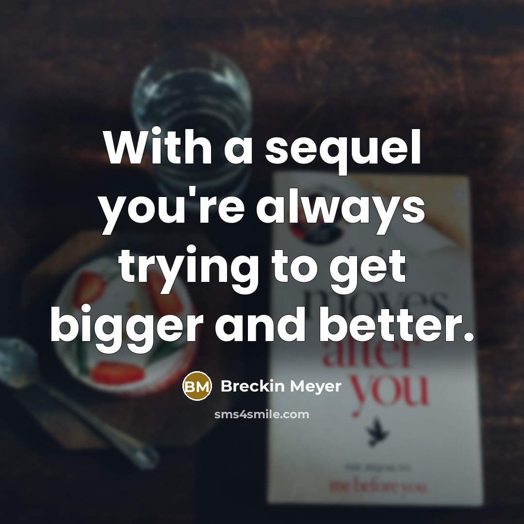 “With a sequel you're always trying to get bigger and…” quote by Breckin Meyer