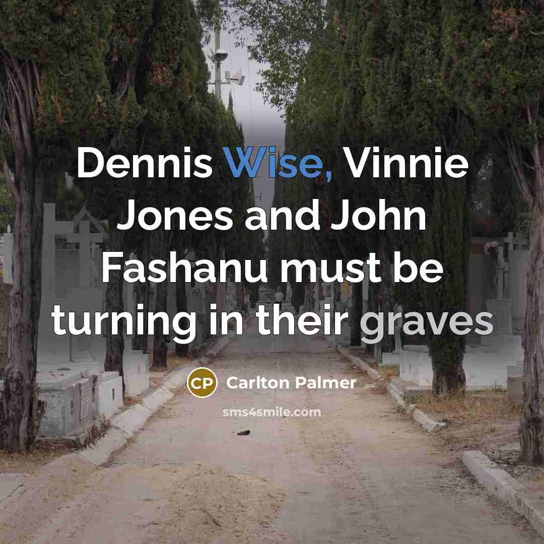 “Dennis Wise, Vinnie Jones and John Fashanu must be turning in their graves” quote by Carlton Palmer