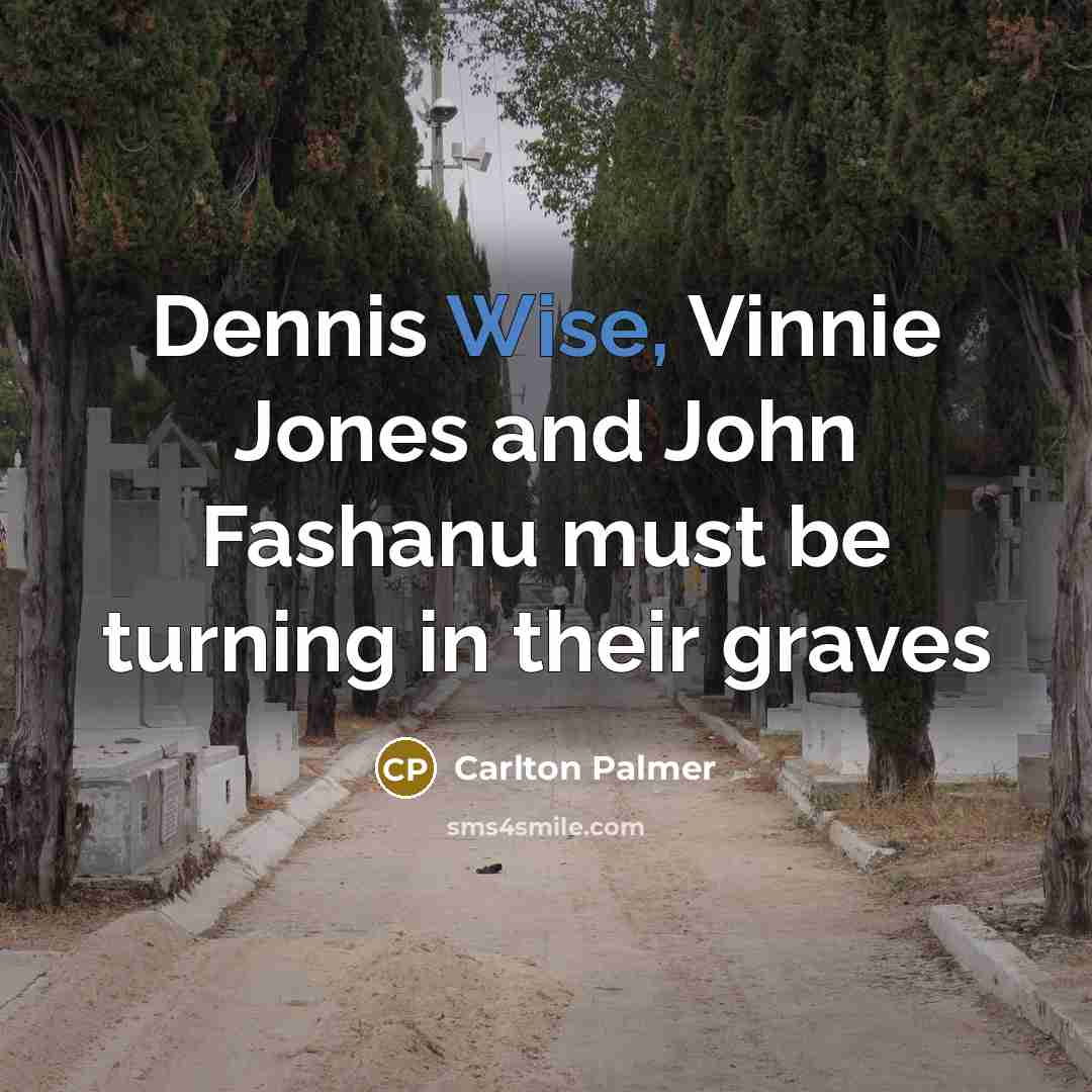 “Dennis Wise, Vinnie Jones and John Fashanu must be turning…” quote by Carlton Palmer