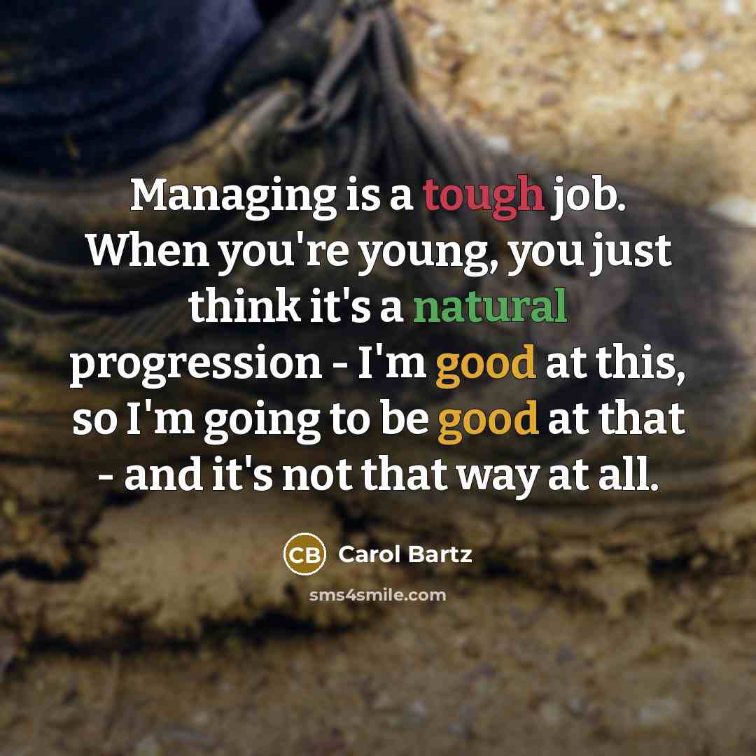 “Managing is a tough job. When you're young, you just…” quote by Carol Bartz