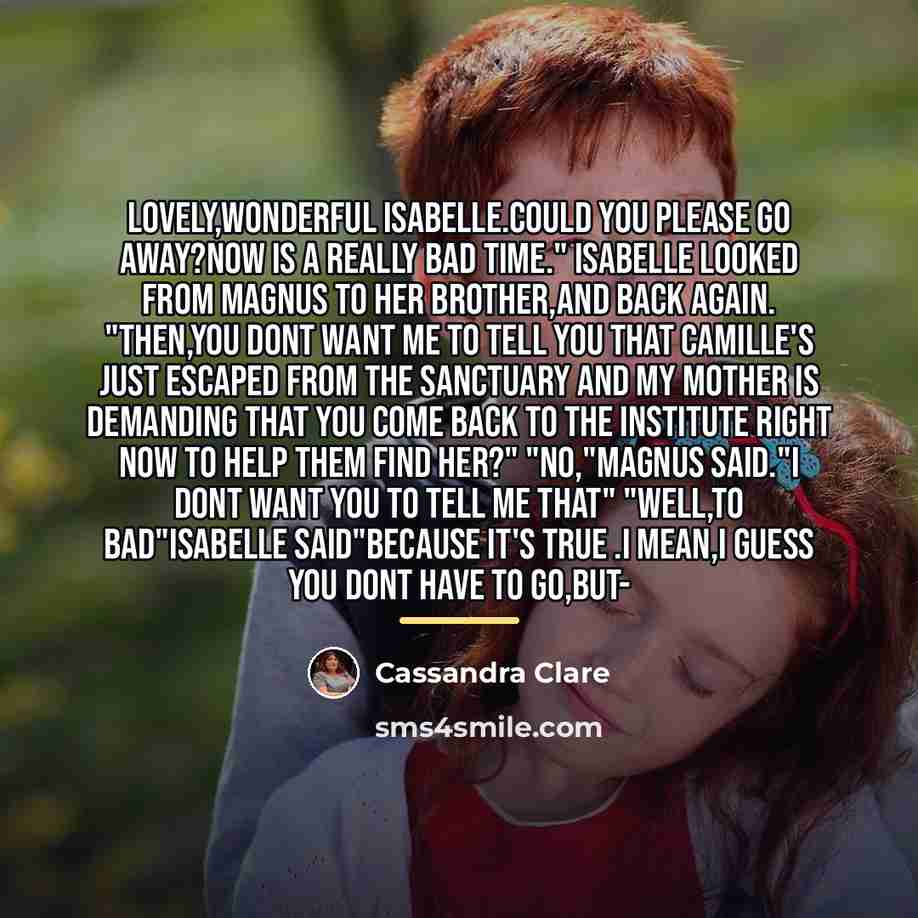 “Lovely,wonderful Isabelle.Could you please go away?Now is a really bad…” quote by Cassandra Clare