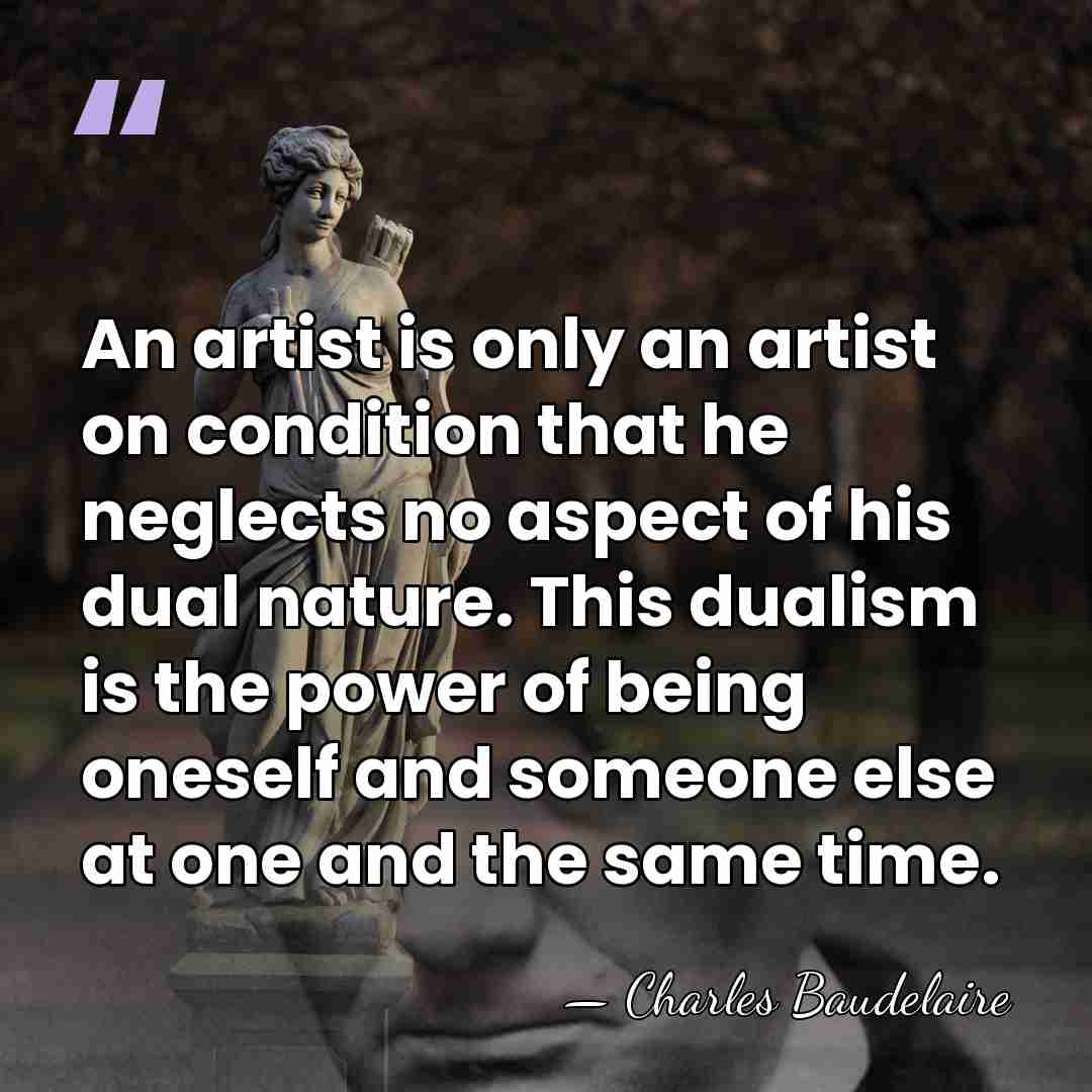An artist is only an artist on condition that he neglects no&hellip; - Charles Baudelaire