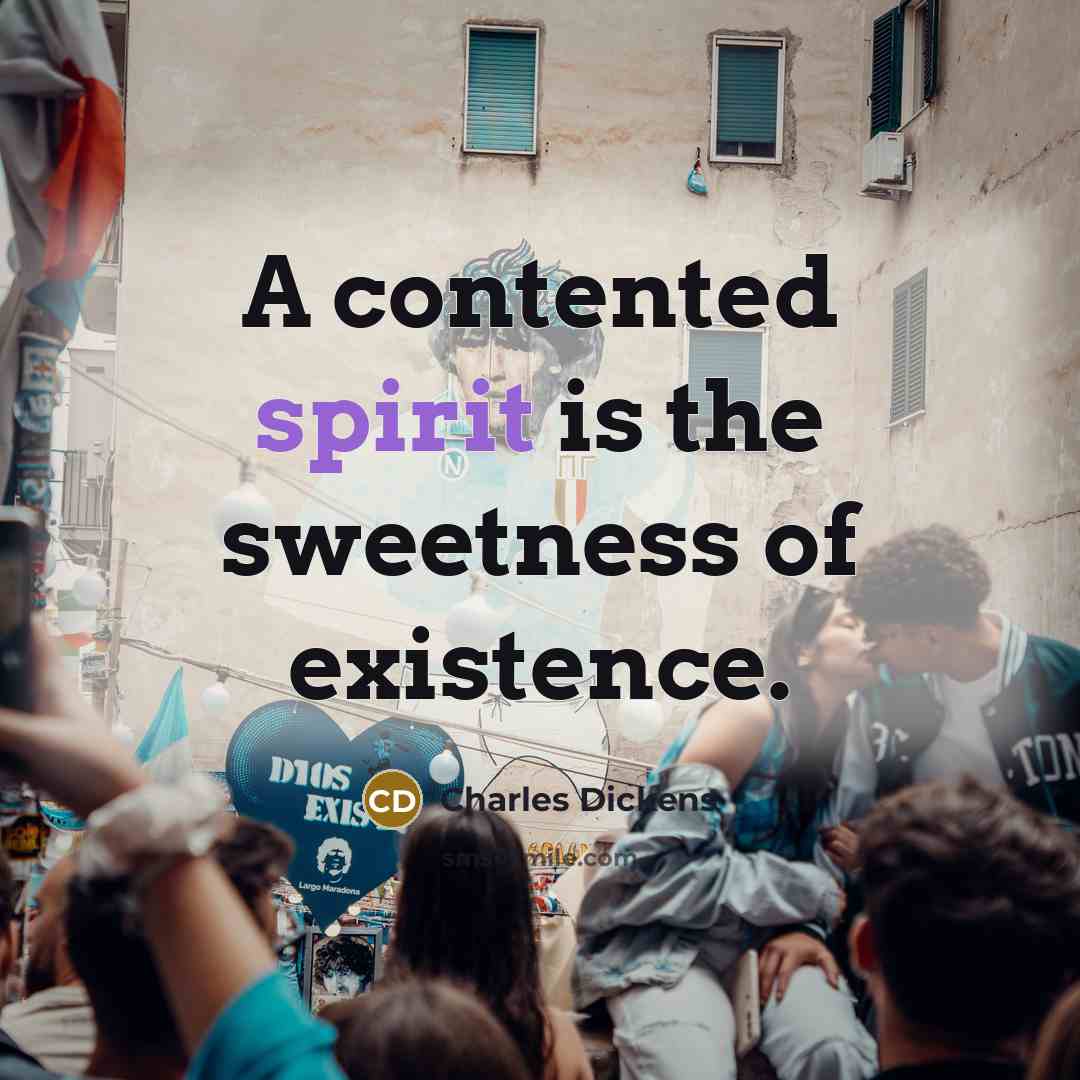 “A contented spirit is the sweetness of existence.…” quote by Charles Dickens
