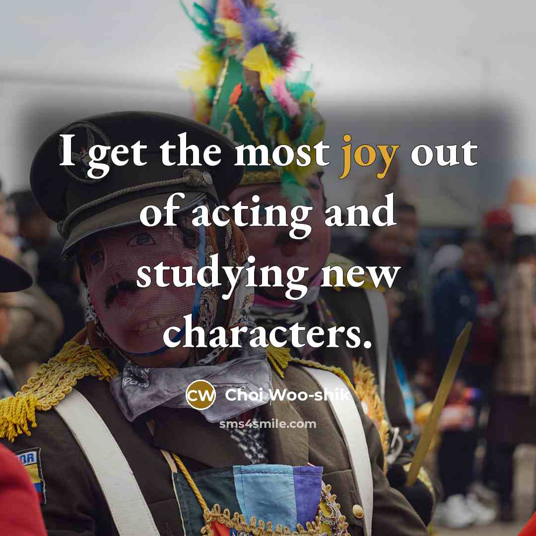 “I get the most joy out of acting and studying…” quote by Choi Woo-shik