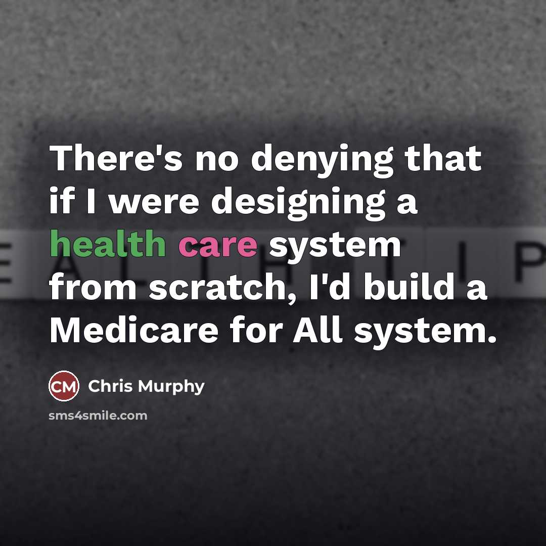 “There's no denying that if I were designing a health…” quote by Chris Murphy