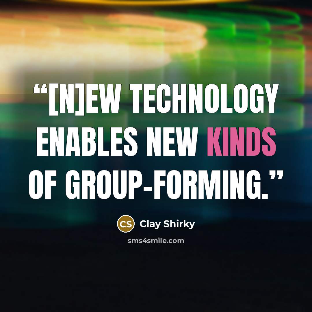 “[N]ew technology enables new kinds of group-forming.” quote by Clay Shirky