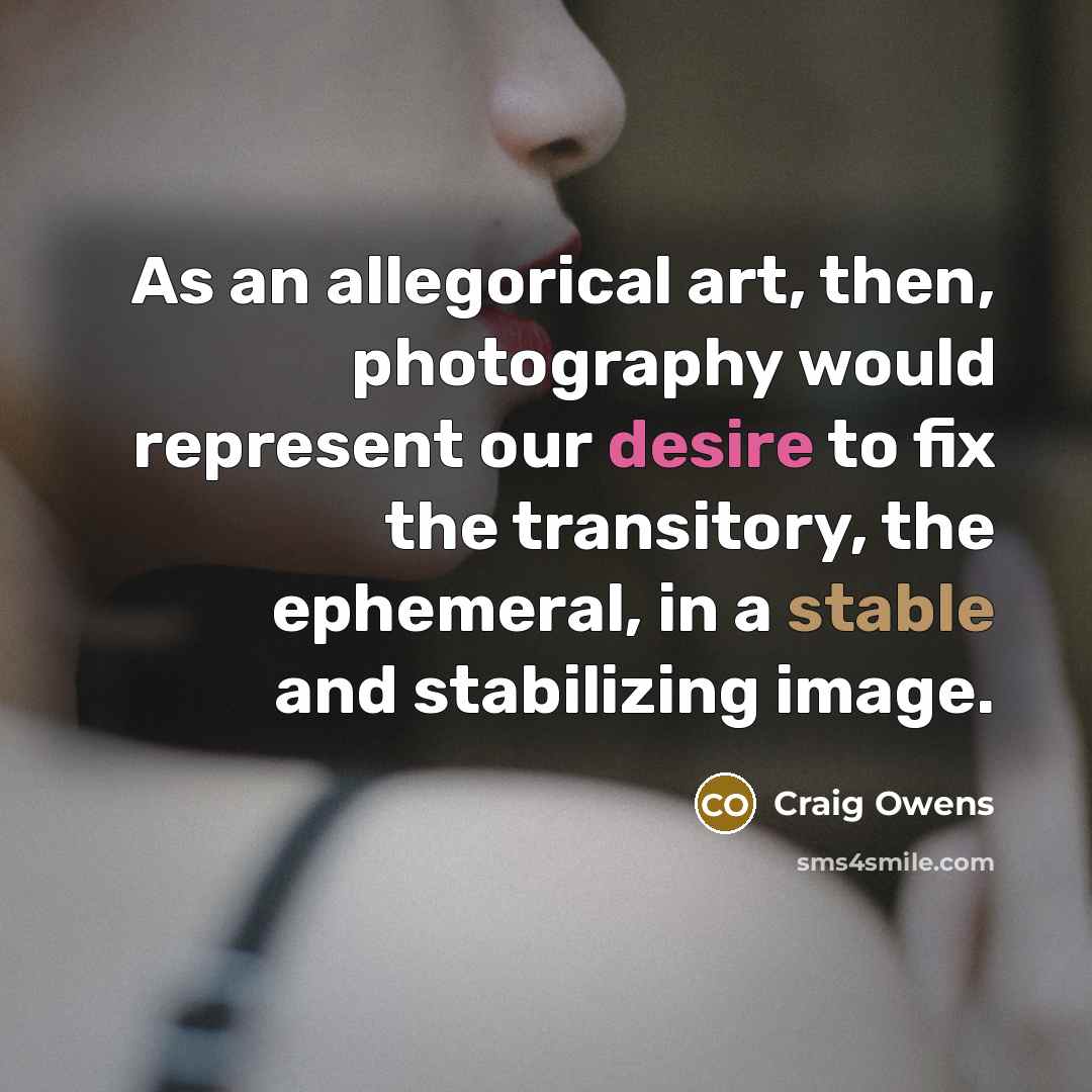 “As an allegorical art, then, photography would represent our desire…” quote by Craig Owens