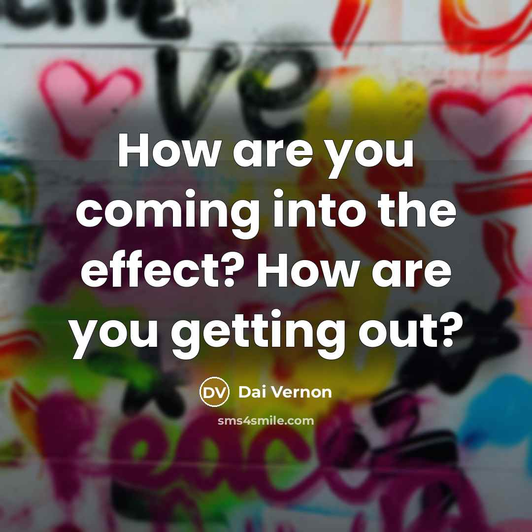 “How are you coming into the effect? How are you…” quote by Dai Vernon